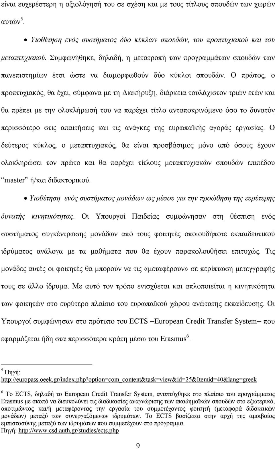 Ο πρώτος, ο προπτυχιακός, θα έχει, σύµφωνα µε τη ιακήρυξη, διάρκεια τουλάχιστον τριών ετών και θα πρέπει µε την ολοκλήρωσή του να παρέχει τίτλο ανταποκρινόµενο όσο το δυνατόν περισσότερο στις