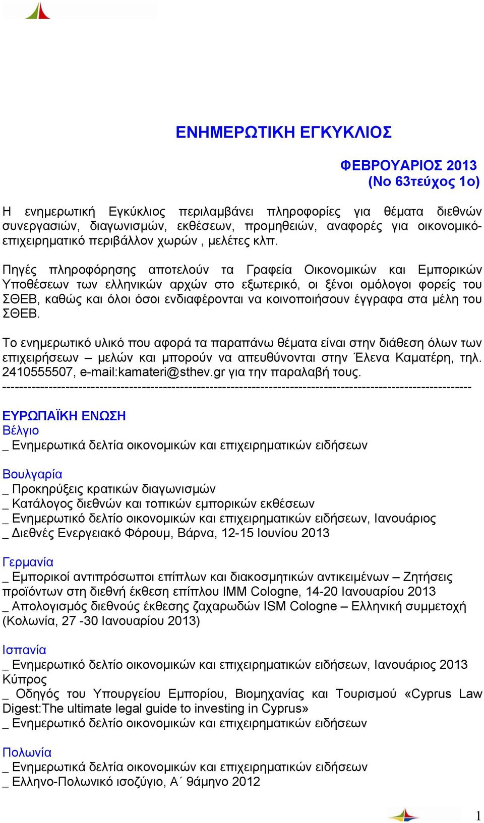 Πηγές πληροφόρησης αποτελούν τα Γραφεία Οικονομικών και Εμπορικών Υποθέσεων των ελληνικών αρχών στο εξωτερικό, οι ξένοι ομόλογοι φορείς του ΣΘΕΒ, καθώς και όλοι όσοι ενδιαφέρονται να κοινοποιήσουν