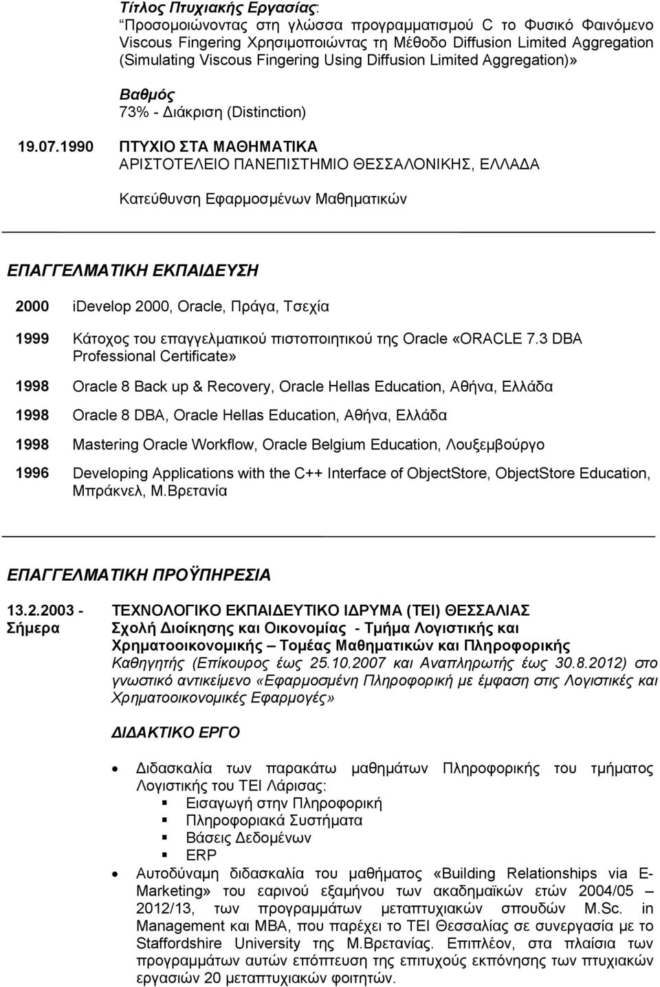 1990 ΠΤΥΧΙΟ ΣΤΑ ΜΑΘΗΜΑΤΙΚΑ ΑΡΙΣΤΟΤΕΛΕΙΟ ΠΑΝΕΠΙΣΤΗΜΙΟ ΘΕΣΣΑΛΟΝΙΚΗΣ, ΕΛΛΑΔΑ Κατεύθυνση Εφαρμοσμένων Μαθηματικών ΕΠΑΓΓΕΛΜΑΤΙΚΗ ΕΚΠΑΙΔΕΥΣΗ 2000 idevelop 2000, Oracle, Πράγα, Τσεχία 1999 Κάτοχος του