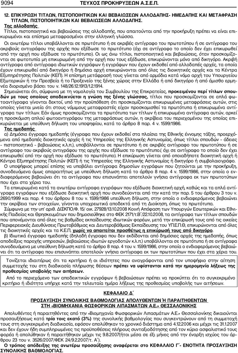 Οι ανωτέρω τίτλοι υποβάλλονται σε πρωτότυπο ή σε ακριβές αντίγραφο του πρωτοτύπου ή σε αντίγραφο του ακριβούς αντιγράφου της αρχής που εξέδωσε το πρωτότυπο (όχι σε αντίγραφο το οποίο δεν έχει