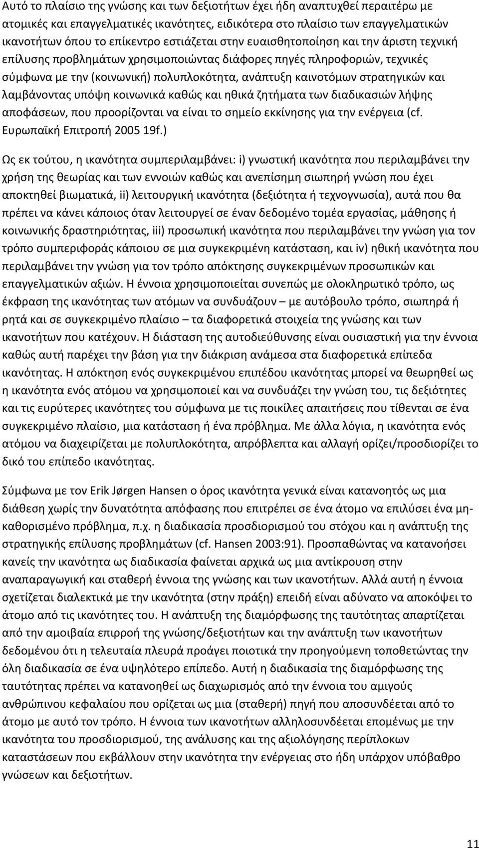 στρατηγικών και λαμβάνοντας υπόψη κοινωνικά καθώς και ηθικά ζητήματα των διαδικασιών λήψης αποφάσεων, που προορίζονται να είναι το σημείο εκκίνησης για την ενέργεια (cf. Ευρωπαϊκή Επιτροπή 2005 19f.