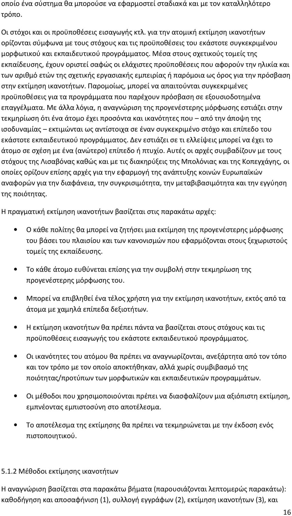 Μέσα στους σχετικούς τομείς της εκπαίδευσης, έχουν οριστεί σαφώς οι ελάχιστες προϋποθέσεις που αφορούν την ηλικία και των αριθμό ετών της σχετικής εργασιακής εμπειρίας ή παρόμοια ως όρος για την