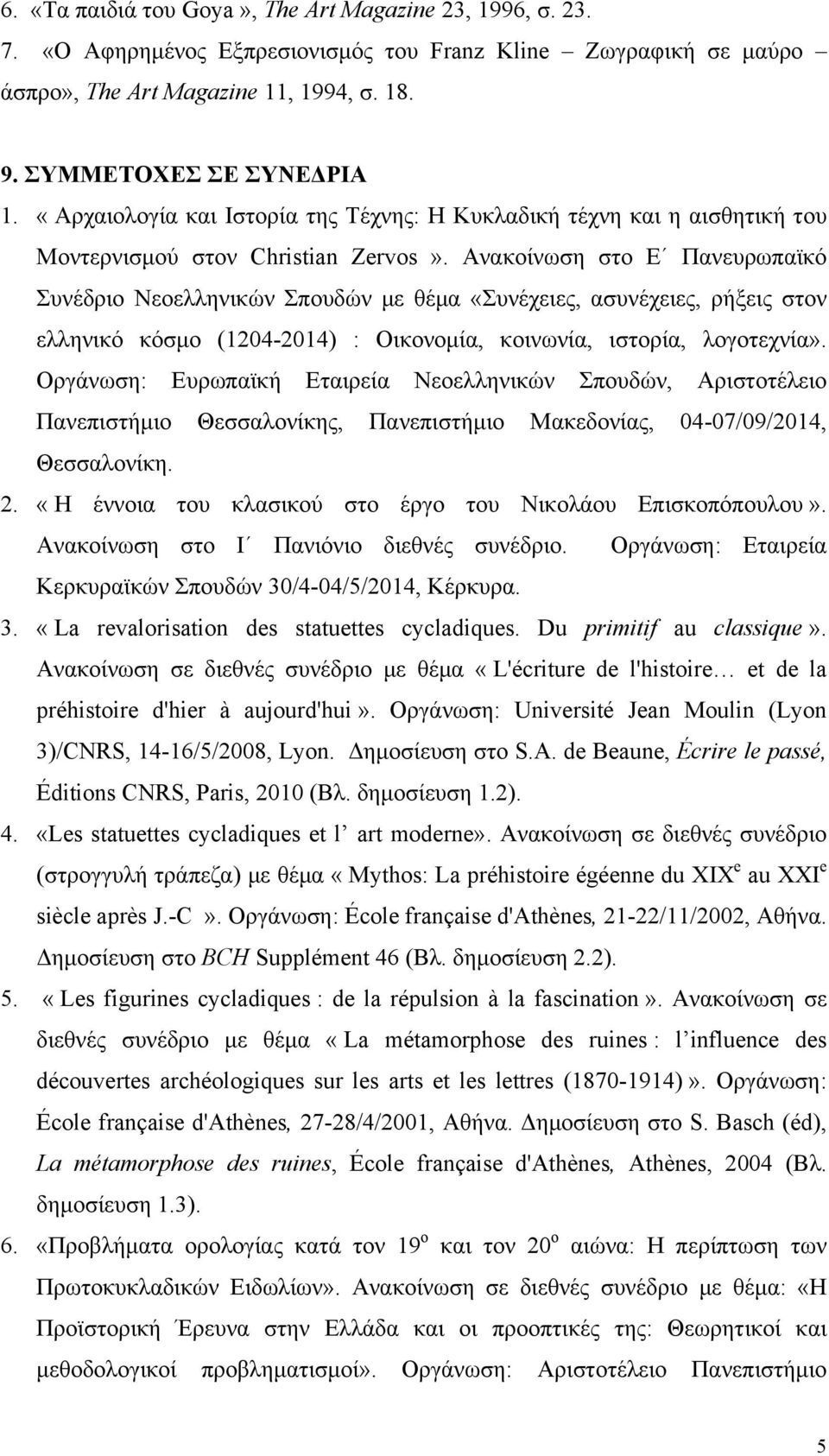 Ανακοίνωση στο Ε Πανευρωπαϊκό Συνέδριο Νεοελληνικών Σπουδών µε θέµα «Συνέχειες, ασυνέχειες, ρήξεις στον ελληνικό κόσµο (1204-2014) : Οικονοµία, κοινωνία, ιστορία, λογοτεχνία».