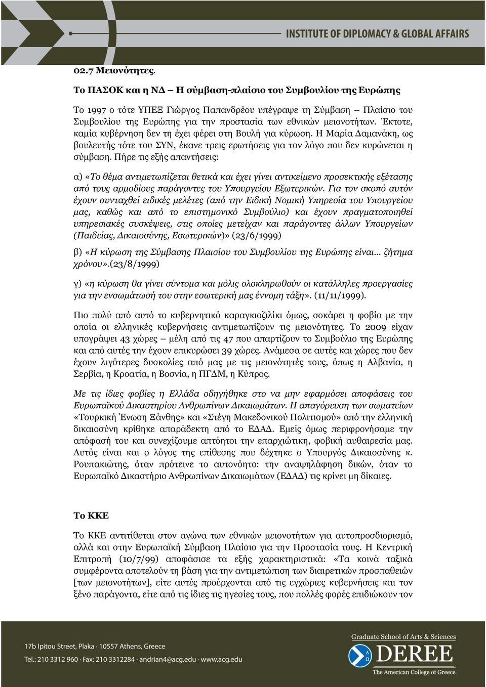 Έκτοτε, καµία κυβέρνηση δεν τη έχει φέρει στη Βουλή για κύρωση. Η Μαρία αµανάκη, ως βουλευτής τότε του ΣΥΝ, έκανε τρεις ερωτήσεις για τον λόγο που δεν κυρώνεται η σύµβαση.