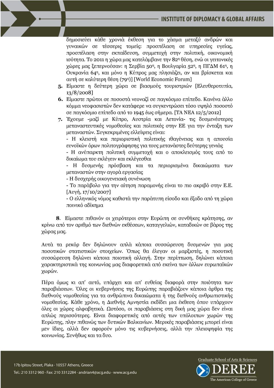 και αυτή σε καλύτερη θέση (79 η )] [World Economic Forum] 5. Είµαστε η δεύτερη χώρα σε βιασµούς τουριστριών [Ελευθεροτυπία, 13/8/2008] 6. Είµαστε πρώτοι σε ποσοστά νεοναζί σε παγκόσµιο επίπεδο.