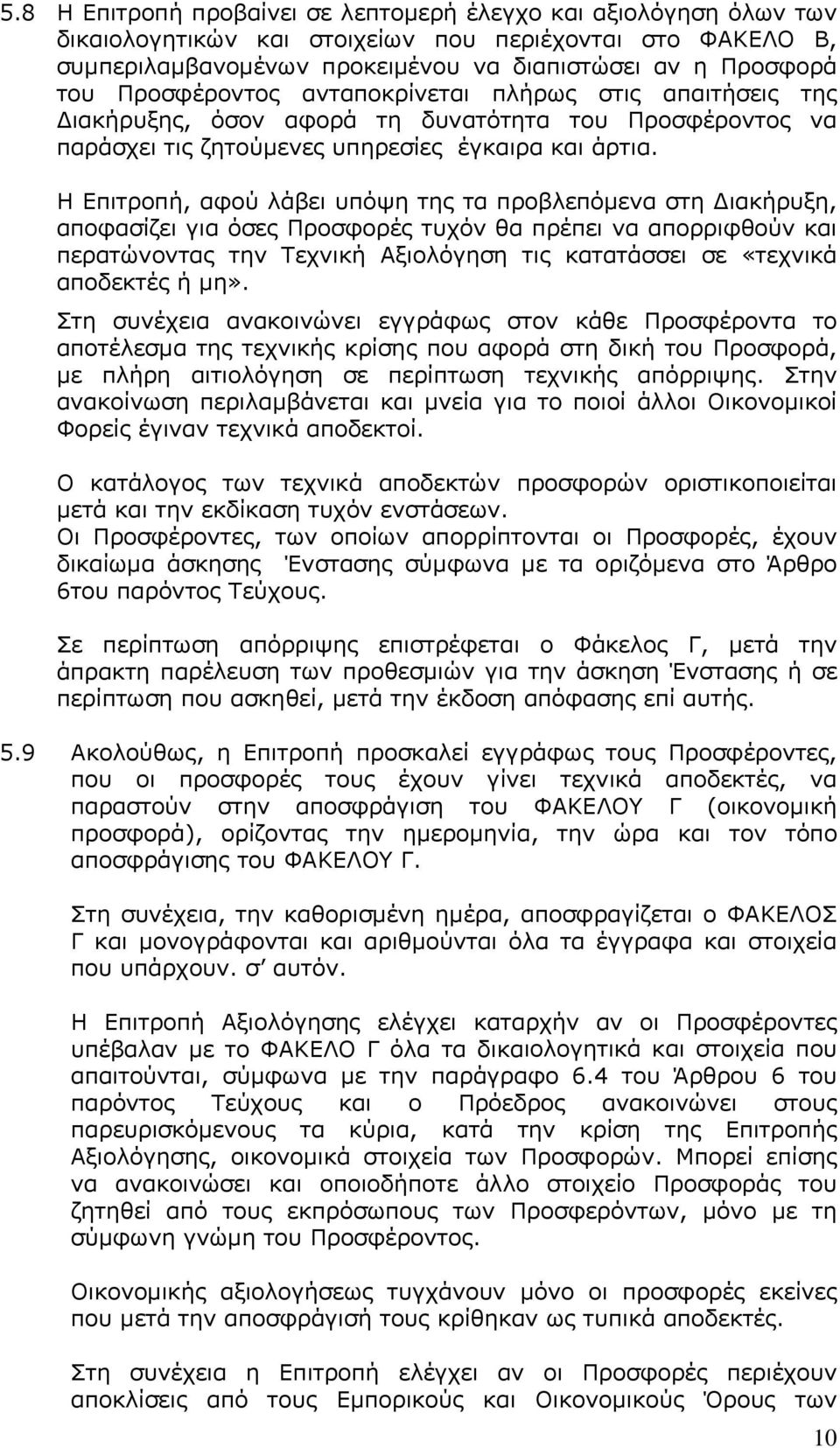 Η Επιτροπή, αφού λάβει υπόψη της τα προβλεπόμενα στη Διακήρυξη, αποφασίζει για όσες Προσφορές τυχόν θα πρέπει να απορριφθούν και περατώνοντας την Τεχνική Αξιολόγηση τις κατατάσσει σε «τεχνικά