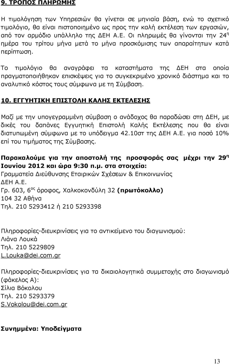 Το τιμολόγιο θα αναγράφει τα καταστήματα της ΔΕΗ στα οποία πραγματοποιήθηκαν επισκέψεις για το συγκεκριμένο χρονικό διάστημα και το αναλυτικό κόστος τους σύμφωνα με τη Σύμβαση. 10.