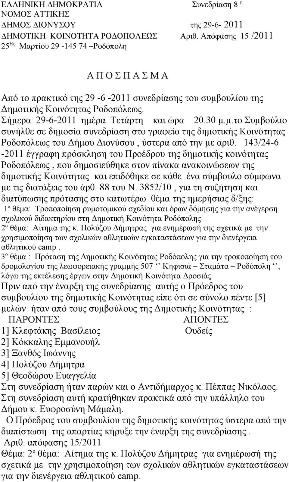 Σήμερα 29-6-2011 ημέρα Τετάρτη και ώρα 20.30 μ.μ.το Συμβούλιο συνήλθε σε δημοσία συνεδρίαση στο γραφείο της δημοτικής Κοινότητας Ροδοπόλεως του Δήμου Διονύσου, ύστερα από την με αριθ.