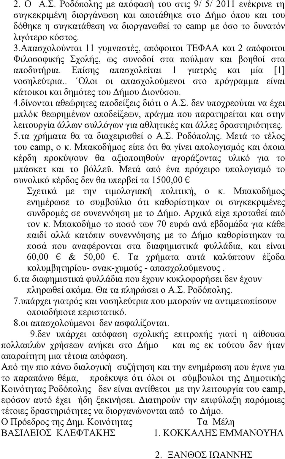 Απασχολούνται 11 γυμναστές, απόφοιτοι ΤΕΦΑΑ και 2 απόφοιτοι Φιλοσοφικής Σχολής, ως συνοδοί στα πούλμαν και βοηθοί στα αποδυτήρια. Επίσης απασχολείται 1 γιατρός και μία [1] νοσηλεύτρια.