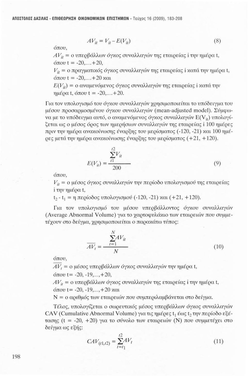 Σύμφωνα με το υπόδειγμα αυτό, ο αναμενόμενος όγκος συναλλαγών Ε(Vίι) υπολογίζεται ως ο μέσος όρος των ημερήσιων συναλλαγών της εταιρείας i 100 ημέρες πριν την ημέρα ανακοίνωσης έναρξης του μερίσματος