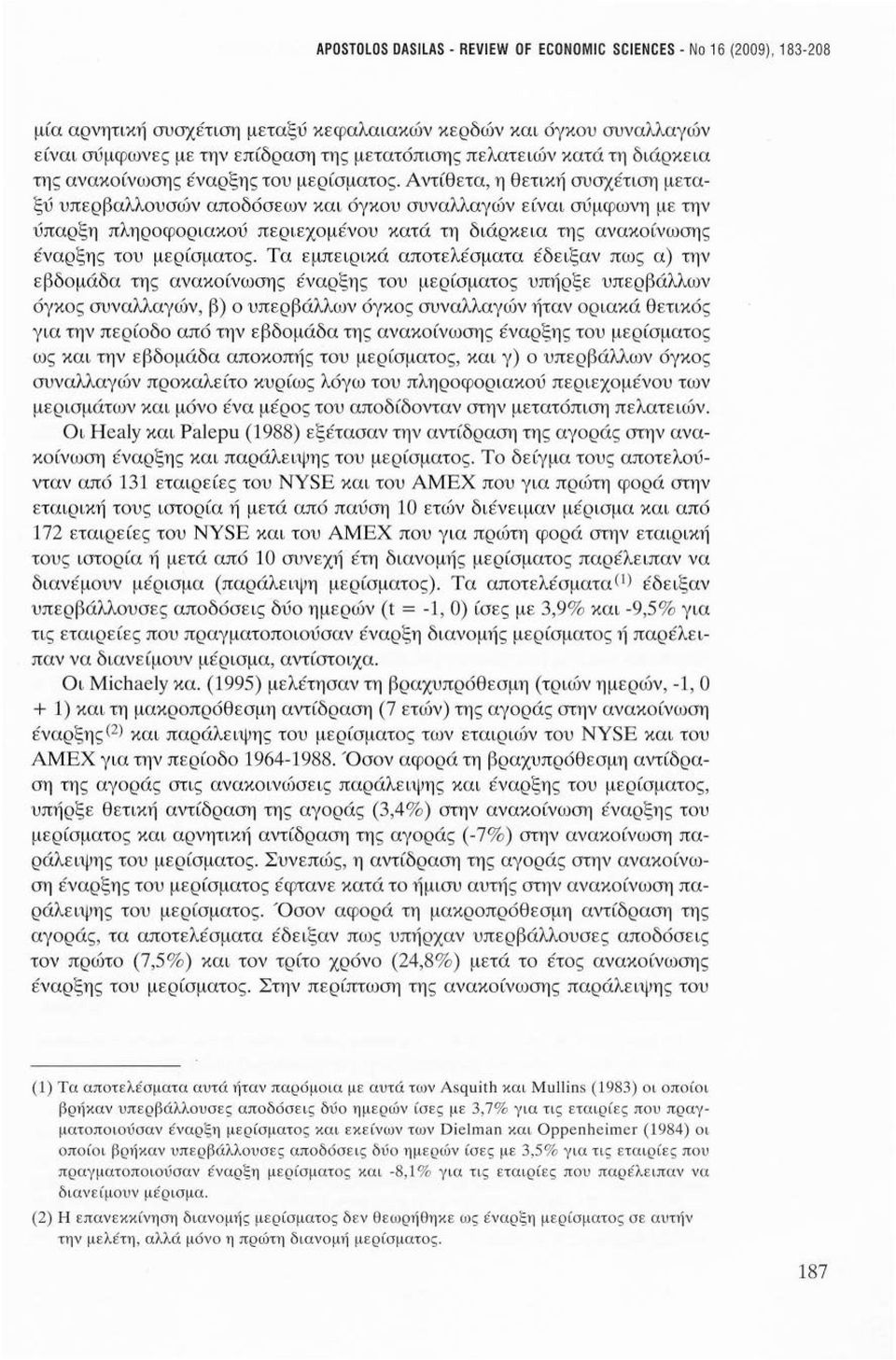 Αντίθετα, η θετική συσχέτιση μεταξύ υπερβαλλουσών αποδόσεων και όγκου συναλλαγών είναι σύμφωνη με την ύπαρξη πληροφοριακού περιεχομένου  Τα εμπειρικά αποτελέσματα έδειξαν πως α) την εβδομάδα της