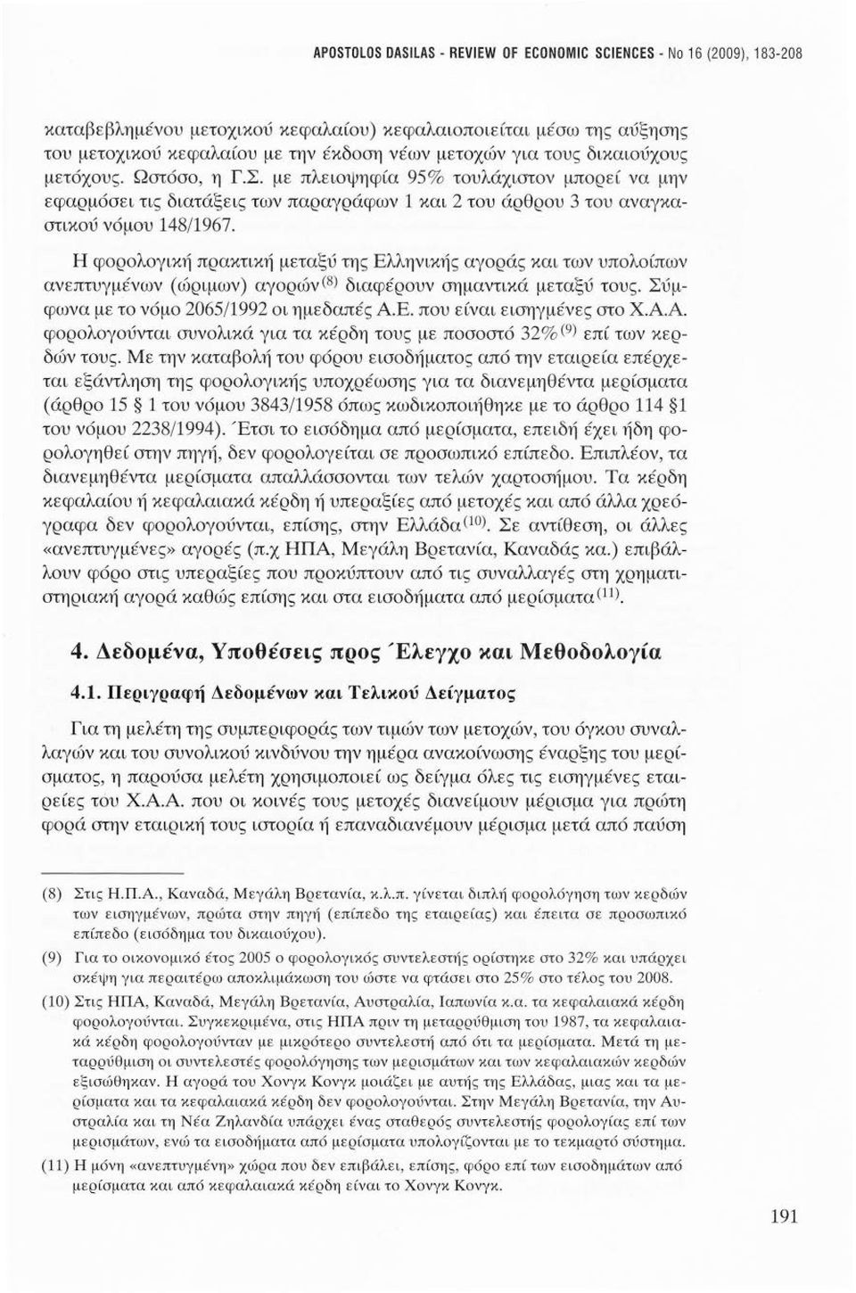 Η φορολογική πρακτική μεταξύ της Ελληνικής αγοράς και των υπολοίπων ανεπτυγμένων (ώριμων) αγορώνc 8 ) διαφέρουν σημαντικά μεταξύ τους. Σύμφωνα με το νόμο 2065/1992 οι ημεδαπές ΑΕ.