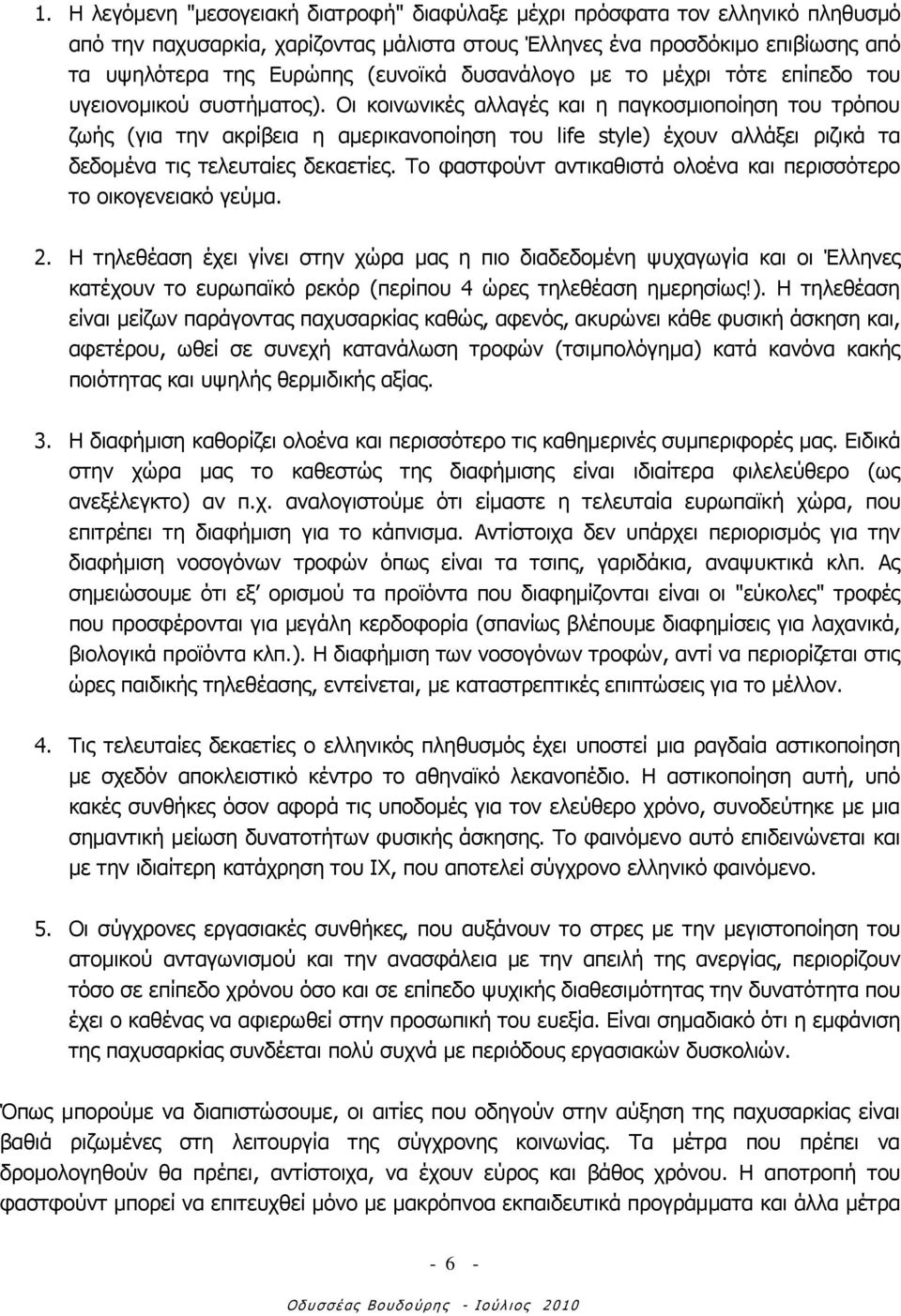 Οη θνηλσληθέο αιιαγέο θαη ε παγθνζκηνπνίεζε ηνπ ηξφπνπ δσήο (γηα ηελ αθξίβεηα ε ακεξηθαλνπνίεζε ηνπ life style) έρνπλ αιιάμεη ξηδηθά ηα δεδνκέλα ηηο ηειεπηαίεο δεθαεηίεο.