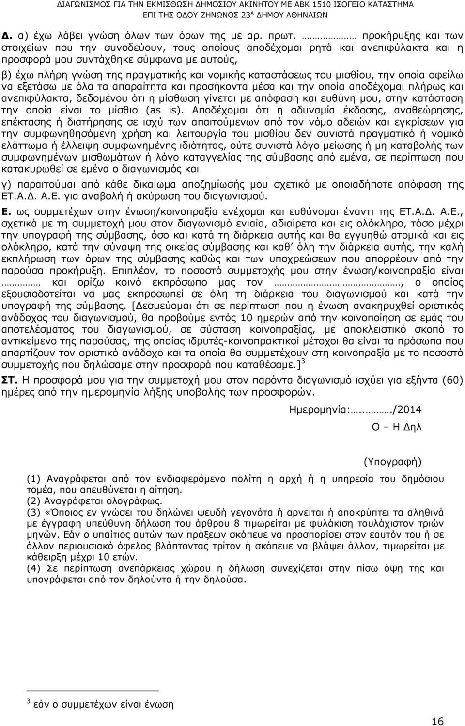 καταστάσεως του µισθίου, την οποία οφείλω να εξετάσω µε όλα τα απαραίτητα και προσήκοντα µέσα και την οποία αποδέχοµαι πλήρως και ανεπιφύλακτα, δεδοµένου ότι η µίσθωση γίνεται µε απόφαση και ευθύνη