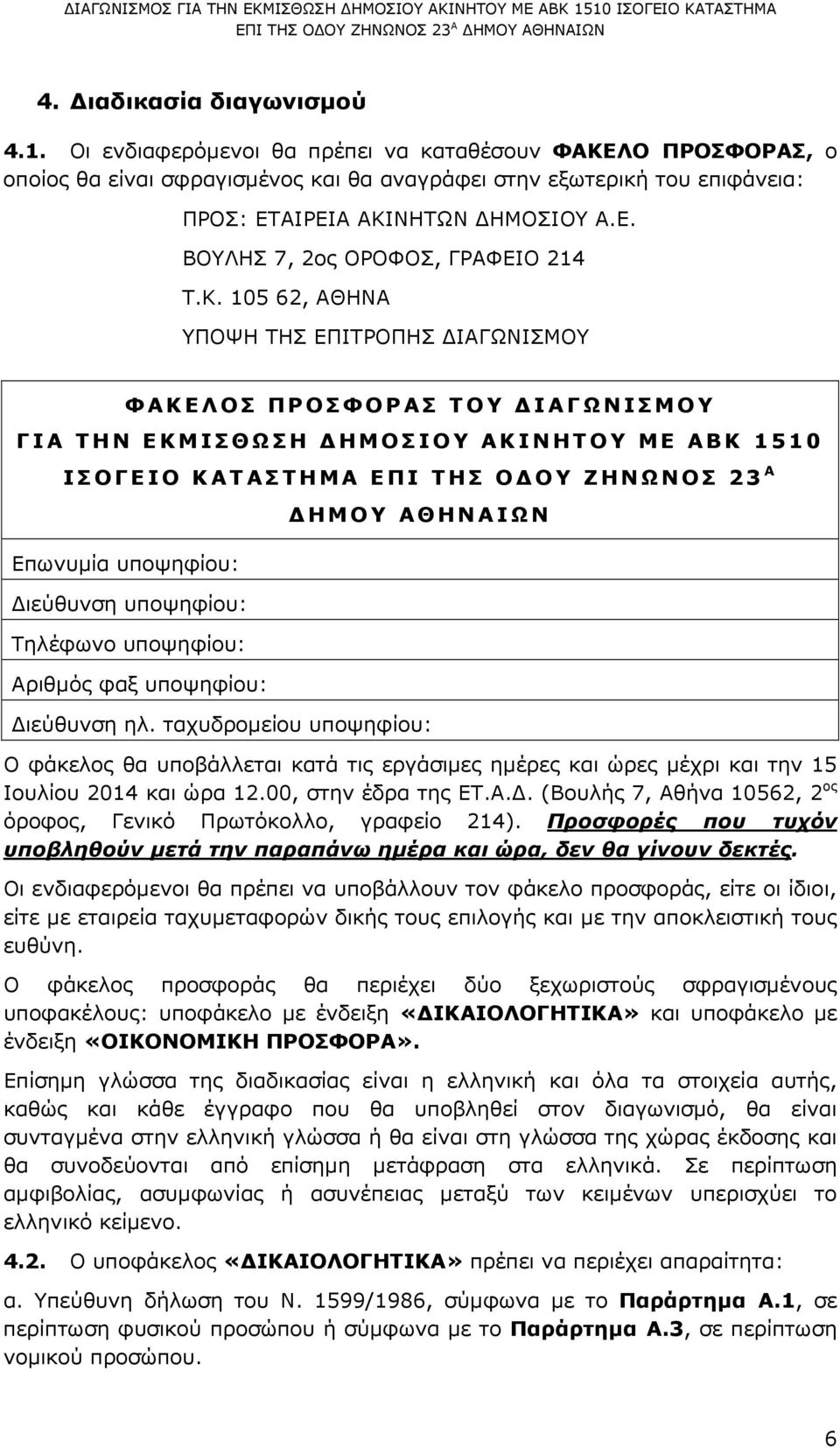 Κ. 105 62, ΑΘΗΝΑ ΥΠΟΨΗ ΤΗΣ ΕΠΙΤΡΟΠΗΣ ΙΑΓΩΝΙΣΜΟΥ ΦΑΚΕΛΟΣ ΠΡΟΣΦΟΡΑΣ ΤΟΥ ΙΑΓΩΝΙΣΜΟΥ ΓΙΑ ΤΗΝ ΕΚΜΙΣΘΩΣΗ ΗΜΟΣΙΟΥ ΑΚΙΝΗΤΟΥ ΜΕ ΑΒΚ 1510 ΙΣΟΓΕΙΟ ΚΑΤΑΣΤΗΜΑ ΕΠΙ ΤΗΣ Ο ΟΥ ΖΗΝΩΝΟΣ 23 Α Επωνυµία υποψηφίου: