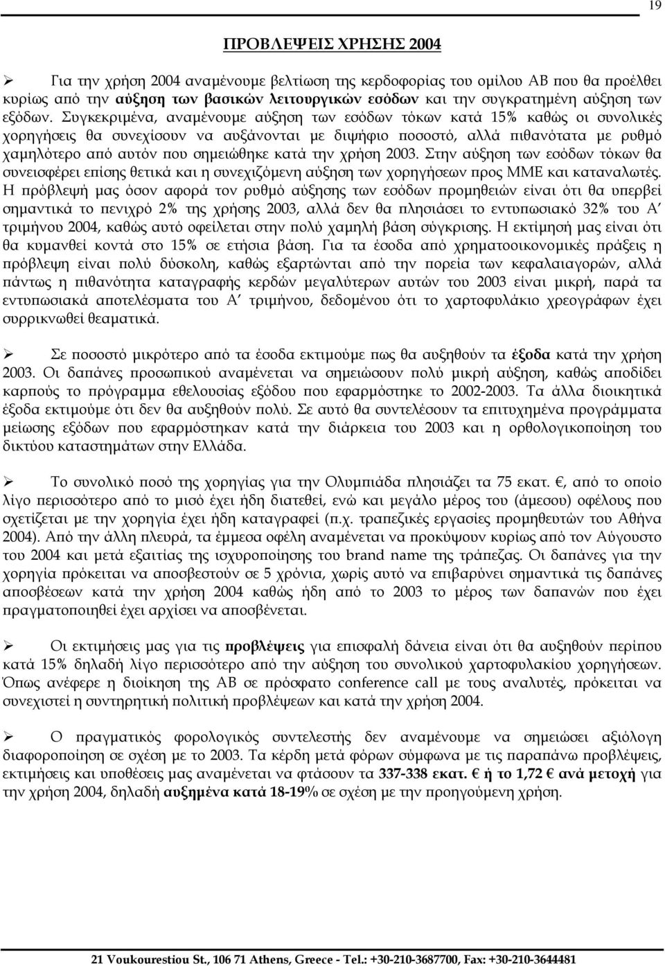 Συγκεκριµένα, αναµένουµε αύξηση των εσόδων τόκων κατά 15% καθώς οι συνολικές χορηγήσεις θα συνεχίσουν να αυξάνονται µε διψήφιο ποσοστό, αλλά πιθανότατα µε ρυθµό χαµηλότερο από αυτόν που σηµειώθηκε