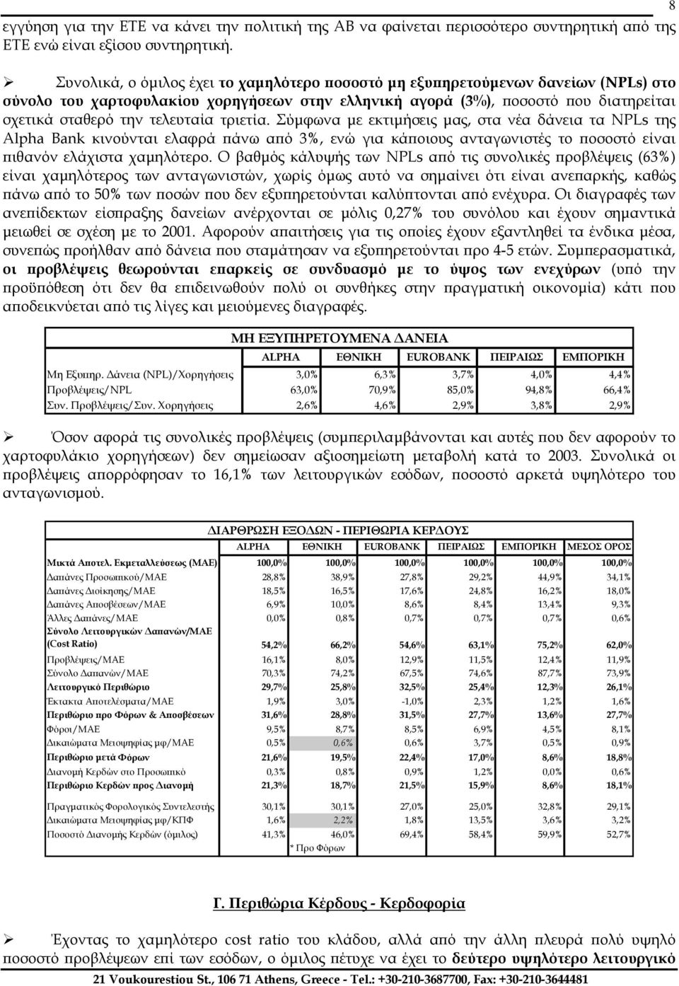 τριετία. Σύµφωνα µε εκτιµήσεις µας, στα νέα δάνεια τα NPLs της Alpha Bank κινούνται ελαφρά πάνω από 3%, ενώ για κάποιους ανταγωνιστές το ποσοστό είναι πιθανόν ελάχιστα χαµηλότερο.