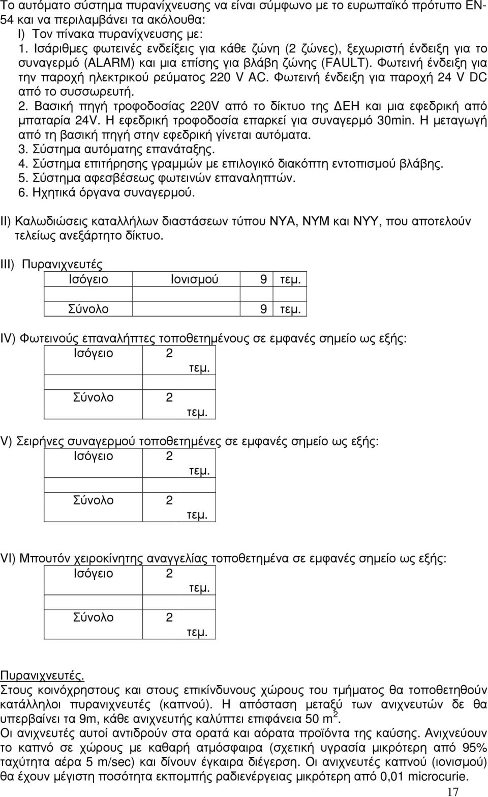 Φωτεινή ένδειξη για παροχή 24 V DC από το συσσωρευτή. 2. Βασική πηγή τροφοδοσίας 220V από το δίκτυο της ΕΗ και µια εφεδρική από µπαταρία 24V. Η εφεδρική τροφοδοσία επαρκεί για συναγερµό 30min.