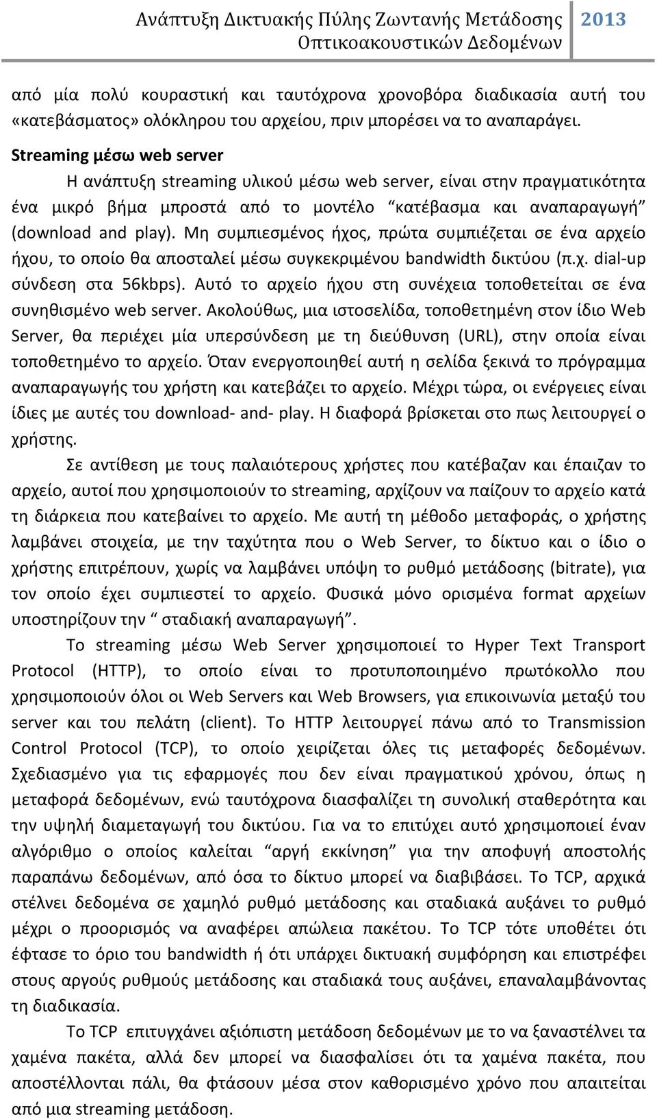 Μη συμπιεσμένος ήχος, πρώτα συμπιέζεται σε ένα αρχείο ήχου, το οποίο θα αποσταλεί μέσω συγκεκριμένου bandwidth δικτύου (π.χ. dial-up σύνδεση στα 56kbps).