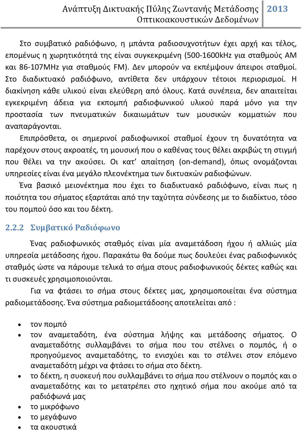 Κατά συνέπεια, δεν απαιτείται εγκεκριμένη άδεια για εκπομπή ραδιοφωνικού υλικού παρά μόνο για την προστασία των πνευματικών δικαιωμάτων των μουσικών κομματιών που αναπαράγονται.