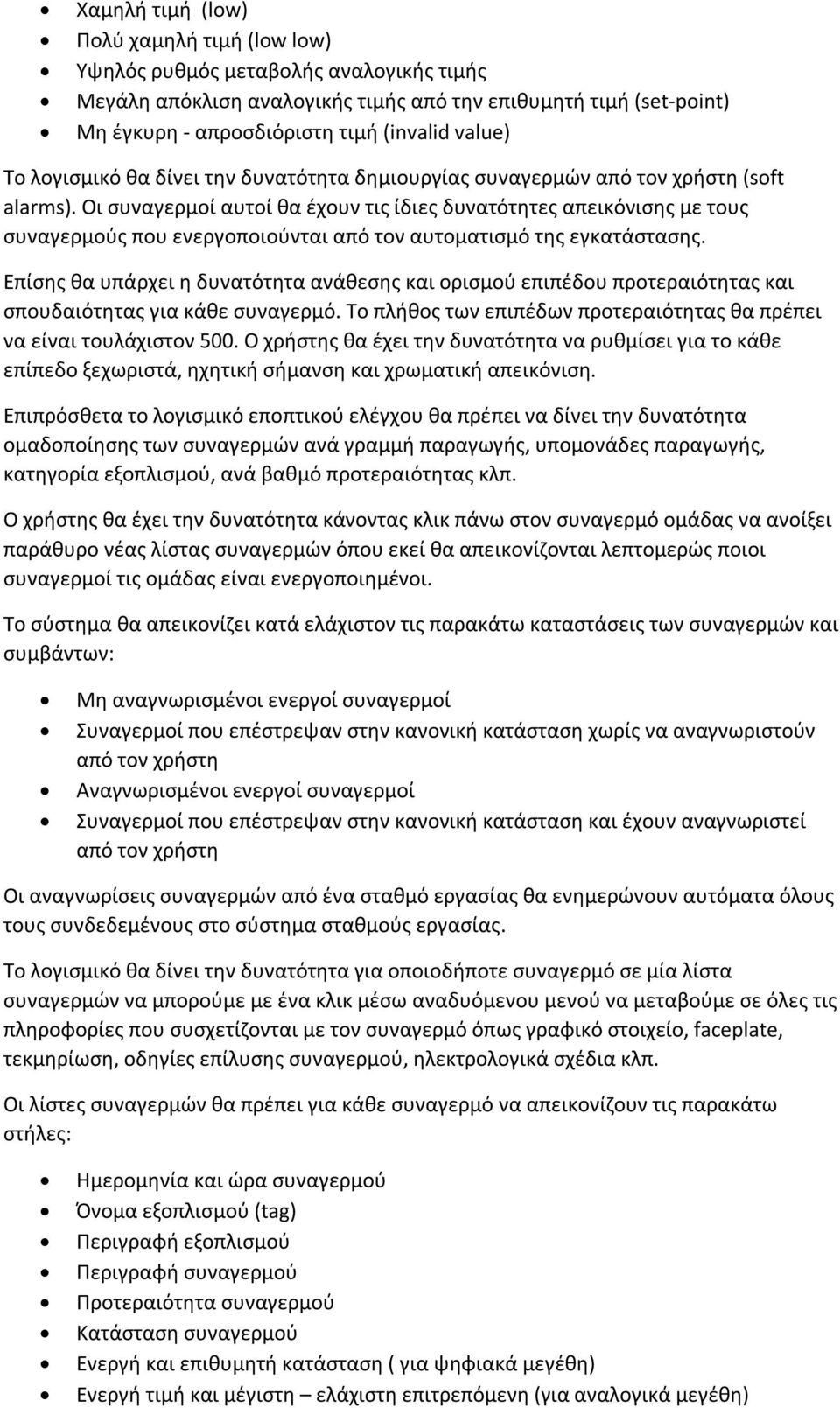 Οι συναγερμοί αυτοί θα έχουν τις ίδιες δυνατότητες απεικόνισης με τους συναγερμούς που ενεργοποιούνται από τον αυτοματισμό της εγκατάστασης.