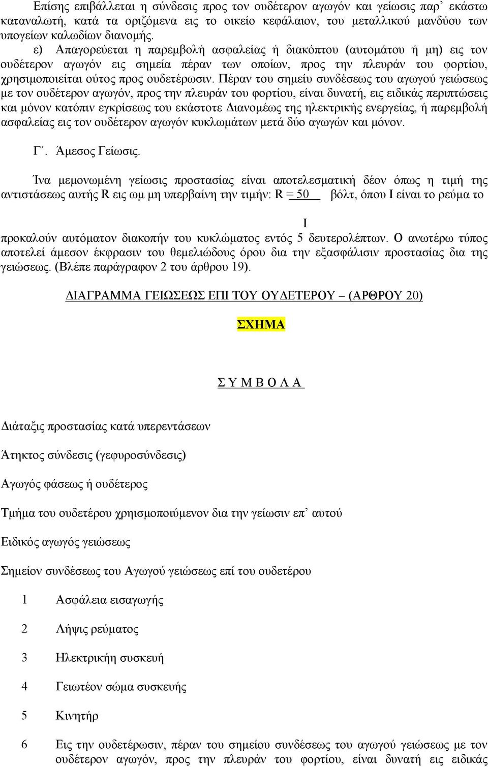 Πέραν του σηµείυ συνδέσεως του αγωγού γειώσεως µε τον ουδέτερον αγωγόν, προς την πλευράν του φορτίου, είναι δυνατή, εις ειδικάς περιπτώσεις και µόνον κατόπιν εγκρίσεως του εκάστοτε ιανοµέως της