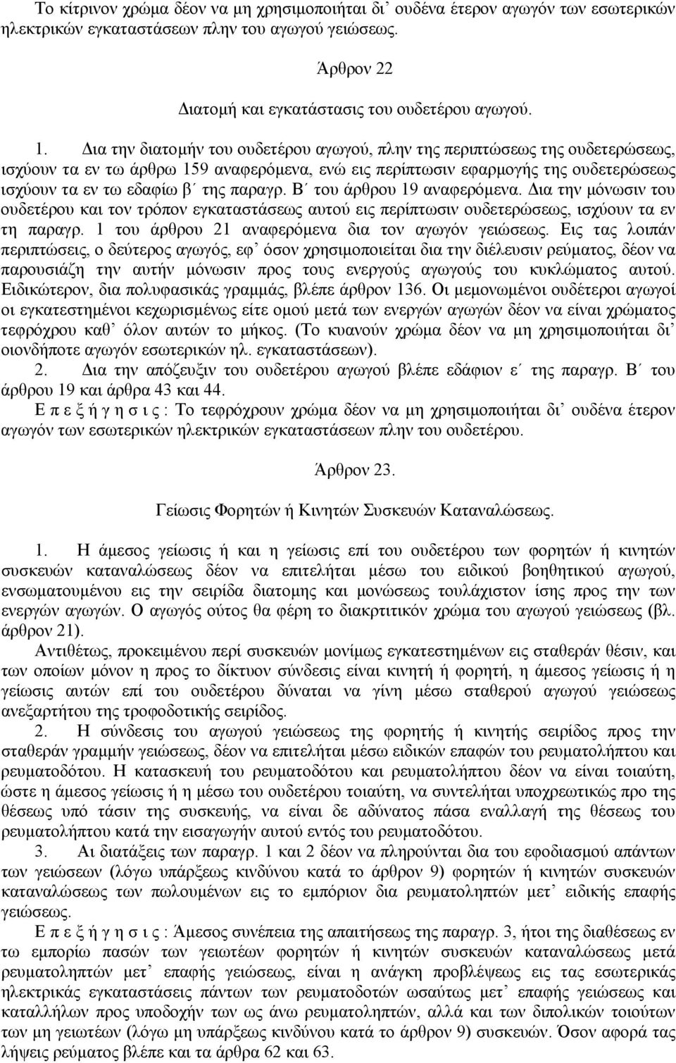 Β του άρθρου 19 αναφερόµενα. ια την µόνωσιν του ουδετέρου και τον τρόπον εγκαταστάσεως αυτού εις περίπτωσιν ουδετερώσεως, ισχύουν τα εν τη παραγρ. 1 του άρθρου 21 αναφερόµενα δια τον αγωγόν γειώσεως.