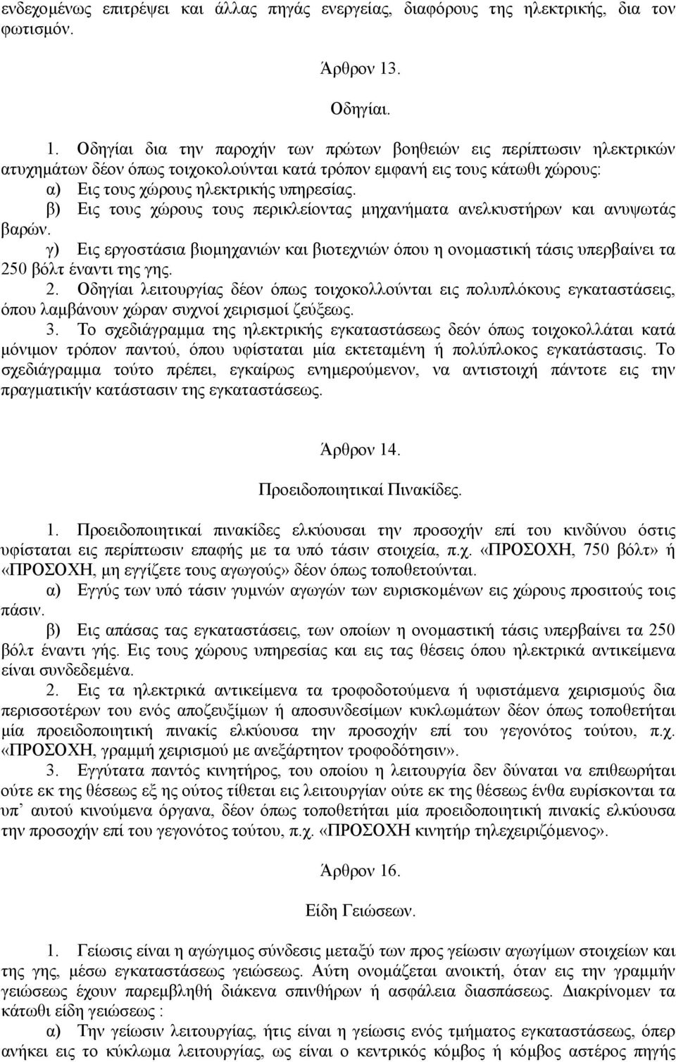 Οδηγίαι δια την παροχήν των πρώτων βοηθειών εις περίπτωσιν ηλεκτρικών ατυχηµάτων δέον όπως τοιχοκολούνται κατά τρόπον εµφανή εις τους κάτωθι χώρους: α) Εις τους χώρους ηλεκτρικής υπηρεσίας.