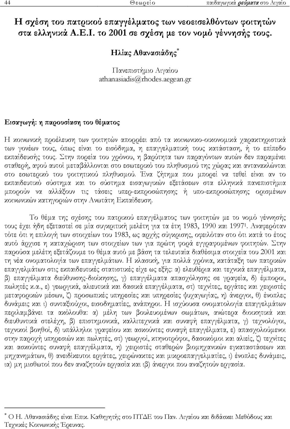 gr Εισαγωγή: η παρουσίαση του θέµατος Η κοινωνική προέλευση των φοιτητών απορρέει από τα κοινωνικο-οικονοµικά χαρακτηριστικά των γονέων τους, όπως είναι το εισόδηµα, η επαγγελµατική τους κατάσταση, ή