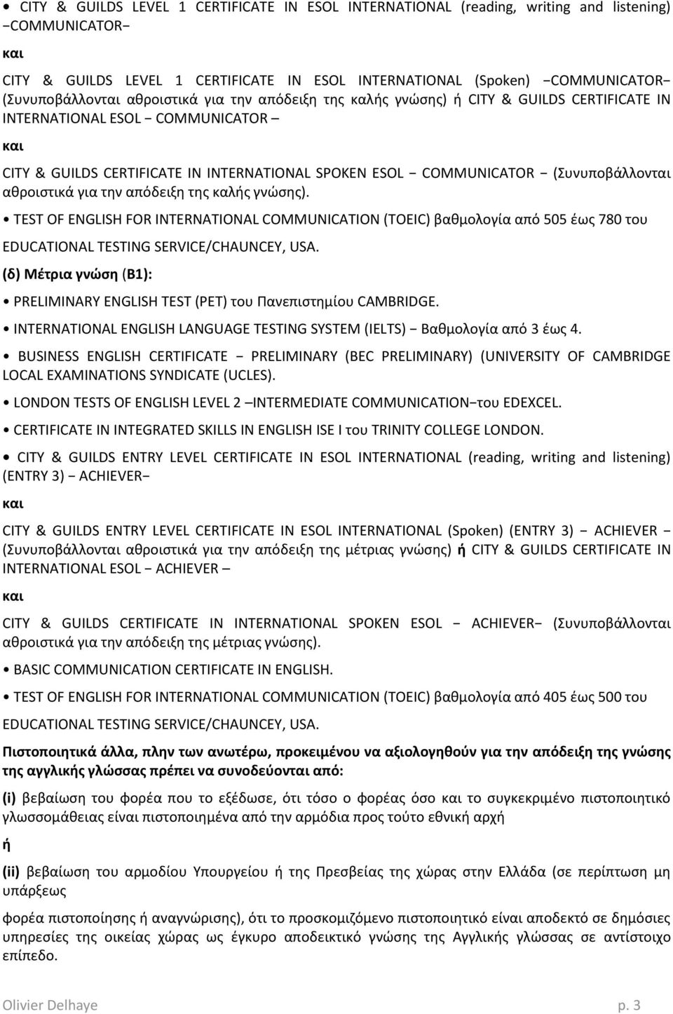 TEST OF ENGLISH FOR COMMUNICATION (TOEIC) βακμολογία από 505 ζωσ 780 του EDUCATIONAL TESTING SERVICE/CHAUNCEY, USA. (δ) Μζτρια γνώςθ (Β1): PRELIMINARY ENGLISH TEST (PET) του Πανεπιςτθμίου CAMBRIDGE.