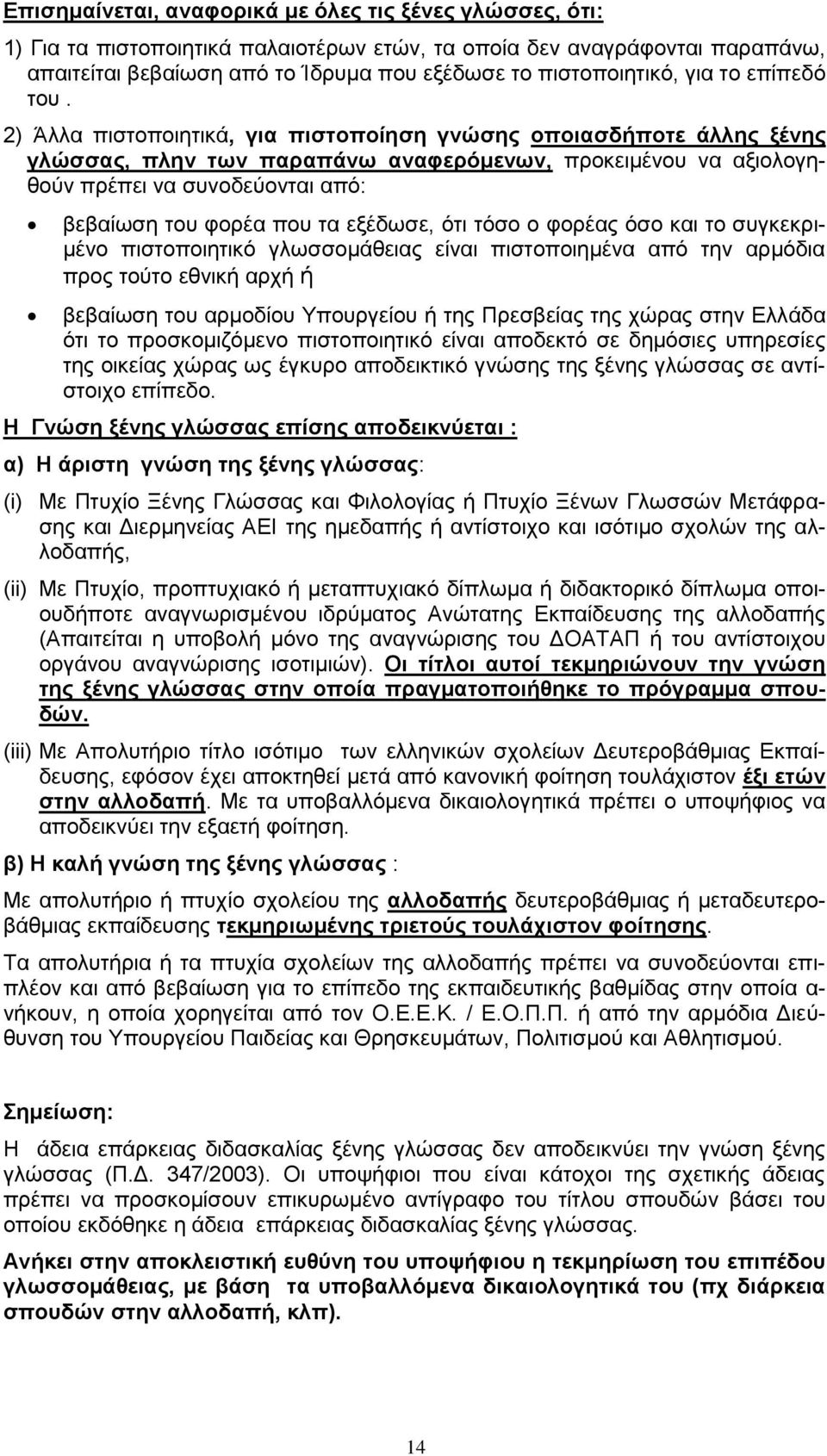 2) Άλλα πιστοποιητικά, για πιστοποίηση γνώσης οποιασδήποτε άλλης ξένης γλώσσας, πλην των παραπάνω αναφερόμενων, προκειμένου να αξιολογηθούν πρέπει να συνοδεύονται από: βεβαίωση του φορέα που τα