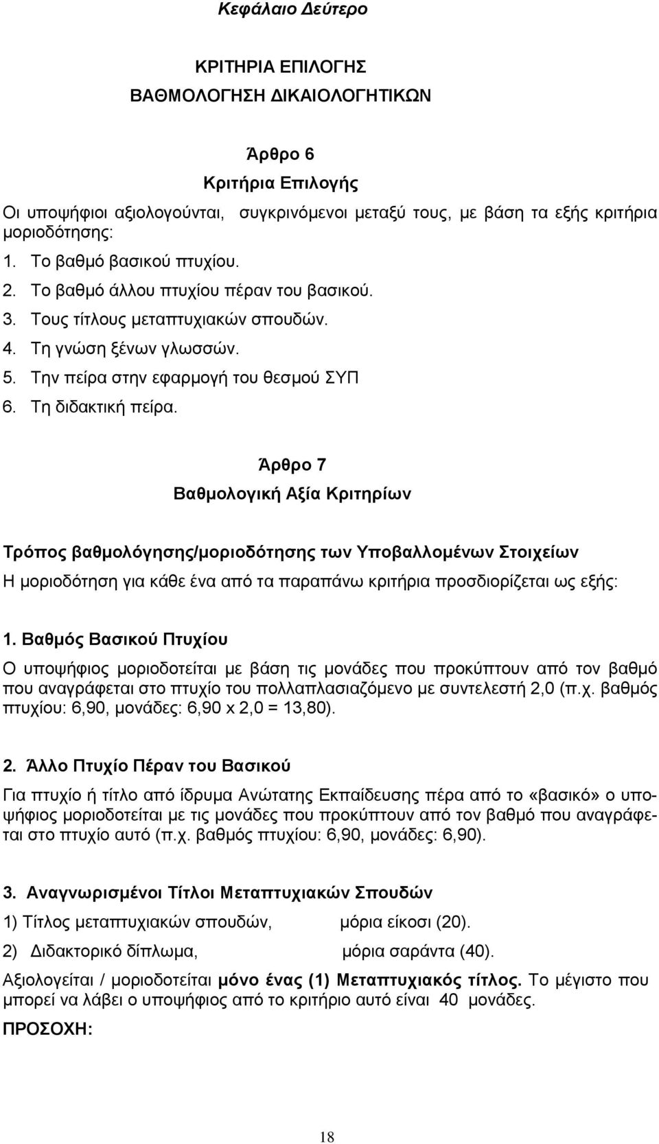 Τη διδακτική πείρα. Άρθρο 7 Βαθμολογική Αξία Κριτηρίων Τρόπος βαθμολόγησης/μοριοδότησης των Υποβαλλομένων Στοιχείων Η μοριοδότηση για κάθε ένα από τα παραπάνω κριτήρια προσδιορίζεται ως εξής: 1.