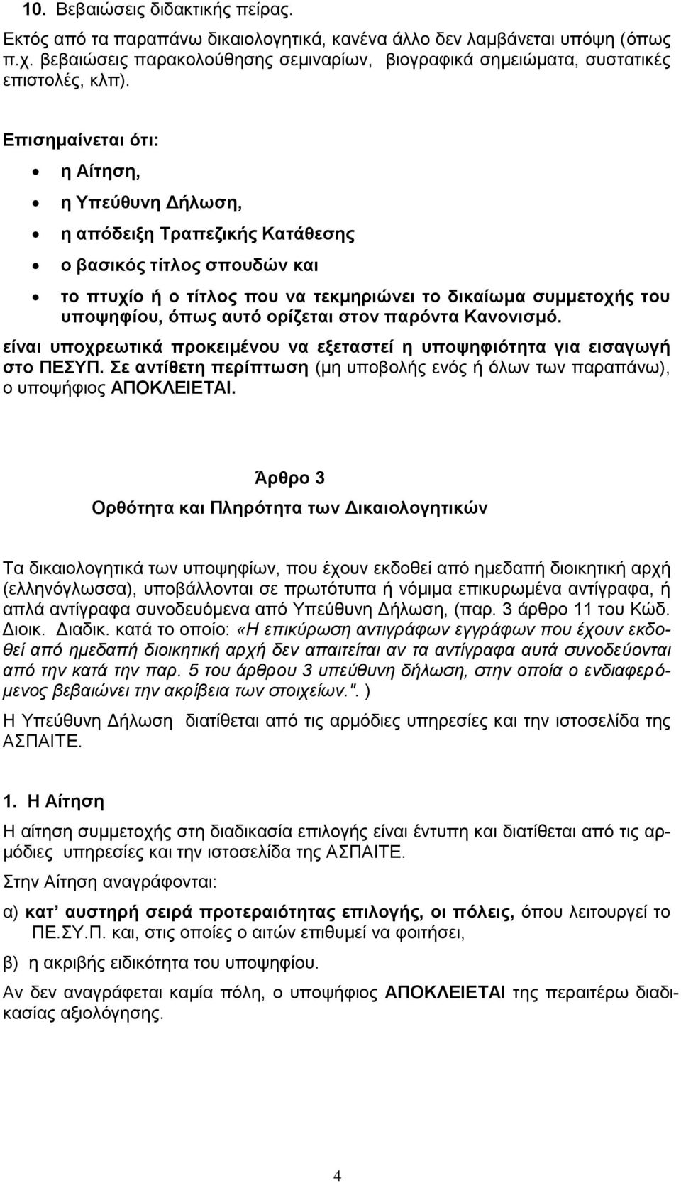 Επισημαίνεται ότι: η Αίτηση, η Υπεύθυνη Δήλωση, η απόδειξη Τραπεζικής Κατάθεσης ο βασικός τίτλος σπουδών και το πτυχίο ή ο τίτλος που να τεκμηριώνει το δικαίωμα συμμετοχής του υποψηφίου, όπως αυτό