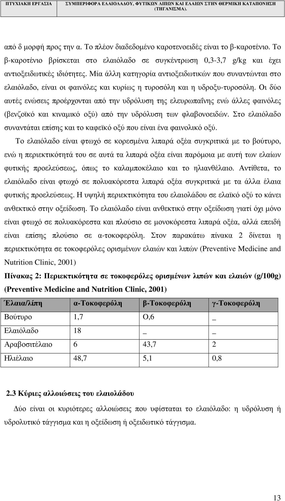 Οι δύο αυτές ενώσεις προέρχονται από την υδρόλυση της ελευρωπαΐνης ενώ άλλες φαινόλες (βενζοϊκό και κιναµικό οξύ) από την υδρόλυση των φλαβονοειδών.