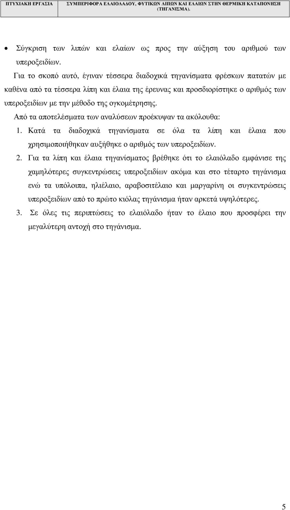 ογκοµέτρησης. Από τα αποτελέσµατα των αναλύσεων προέκυψαν τα ακόλουθα: 1. Κατά τα διαδοχικά τηγανίσµατα σε όλα τα λίπη και έλαια που χρησιµοποιήθηκαν αυξήθηκε ο αριθµός των υπεροξειδίων. 2.