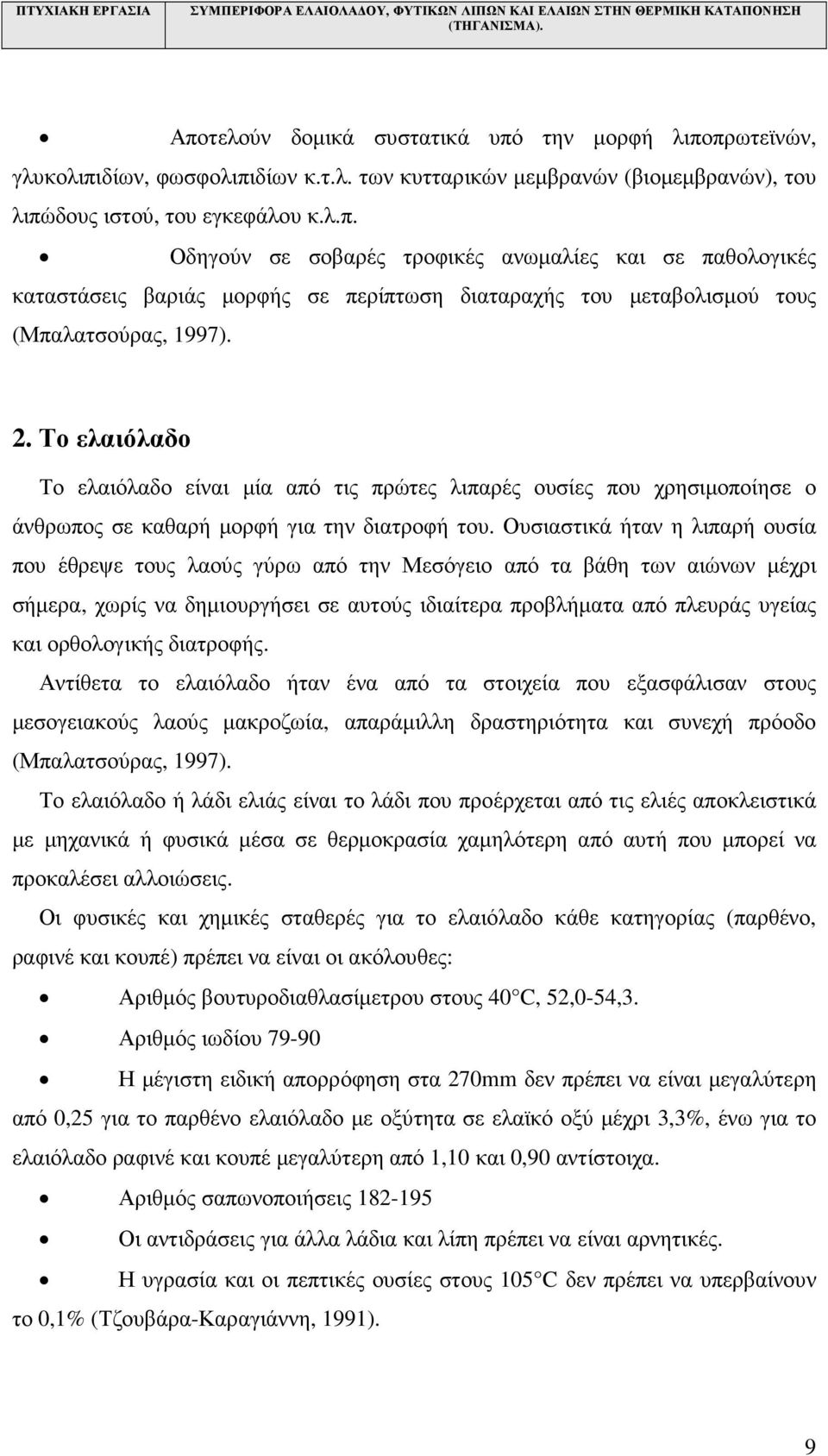 Ουσιαστικά ήταν η λιπαρή ουσία που έθρεψε τους λαούς γύρω από την Μεσόγειο από τα βάθη των αιώνων µέχρι σήµερα, χωρίς να δηµιουργήσει σε αυτούς ιδιαίτερα προβλήµατα από πλευράς υγείας και ορθολογικής