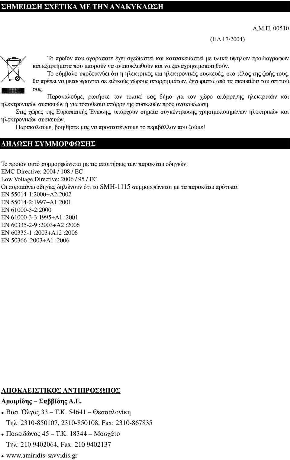 Το σύμβολο υποδεικνύει ότι η ηλεκτρικές και ηλεκτρονικές συσκευές, στο τέλος της ζωής τους, θα πρέπει να μεταφέρονται σε ειδικούς χώρους απορριμμάτων, ξεχωριστά από τα σκουπίδια του σπιτιού σας.