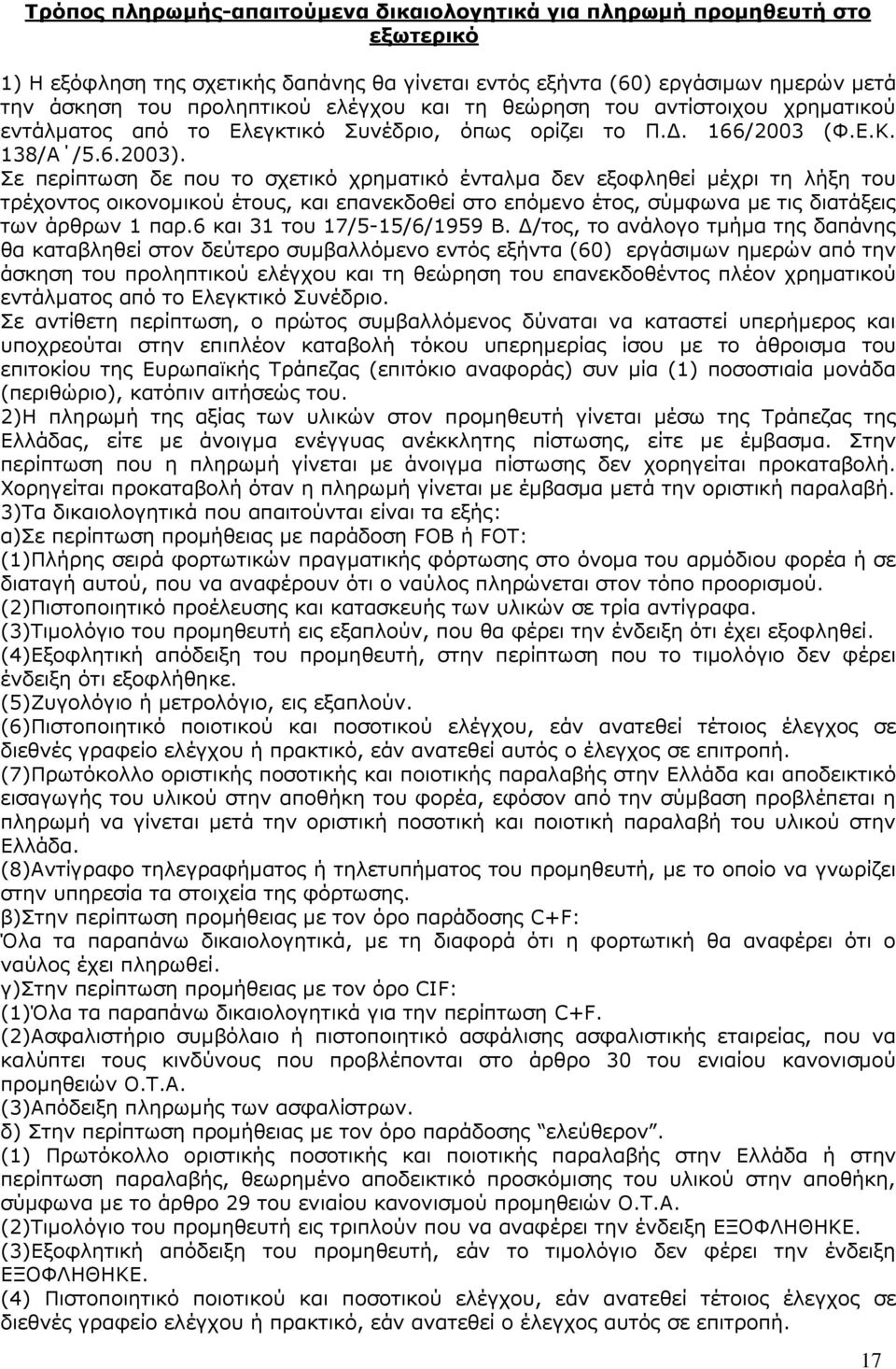 Σε περίπτωση δε που το σχετικό χρηµατικό ένταλµα δεν εξοφληθεί µέχρι τη λήξη του τρέχοντος οικονοµικού έτους, και επανεκδοθεί στο επόµενο έτος, σύµφωνα µε τις διατάξεις των άρθρων 1 παρ.