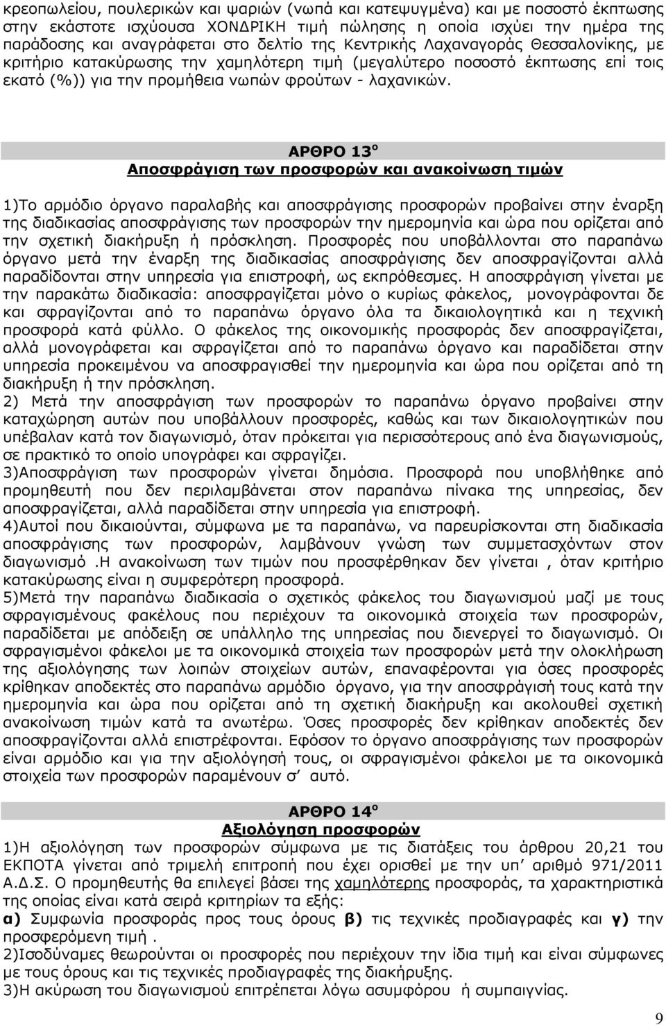 ΑΡΘΡΟ 13 ο Αποσφράγιση των προσφορών και ανακοίνωση τιµών 1)Το αρµόδιο όργανο παραλαβής και αποσφράγισης προσφορών προβαίνει στην έναρξη της διαδικασίας αποσφράγισης των προσφορών την ηµεροµηνία και