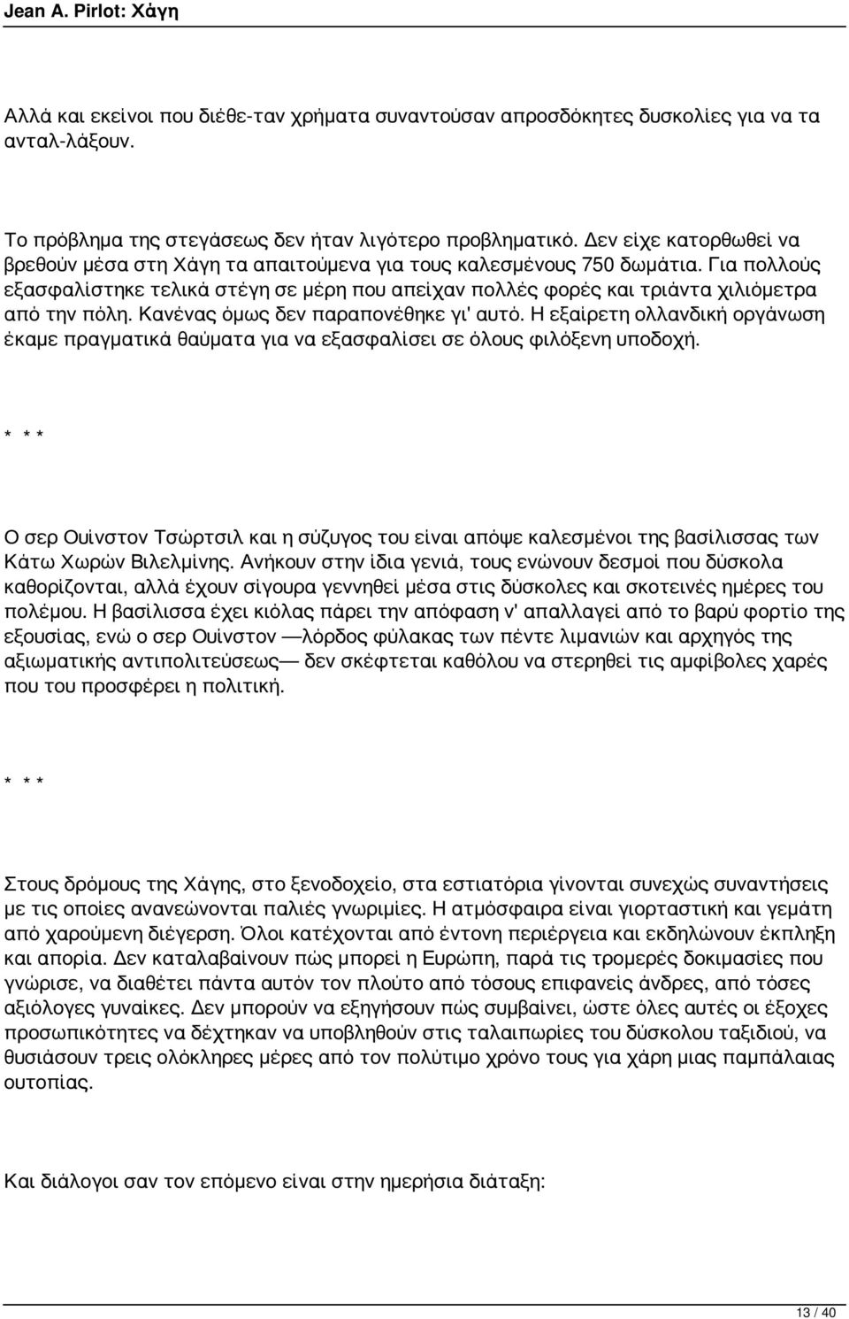 Για πολλούς εξασφαλίστηκε τελικά στέγη σε μέρη που απείχαν πολλές φορές και τριάντα χιλιόμετρα από την πόλη. Κανένας όμως δεν παραπονέθηκε γι' αυτό.