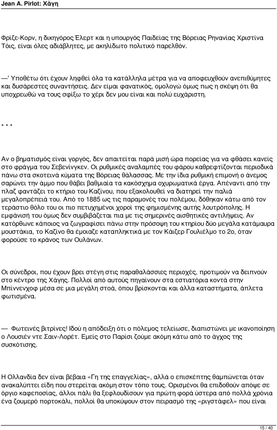 Δεν είμαι φανατικός, ομολογώ όμως πως η σκέψη ότι θα υποχρεωθώ να τους σφίξω το χέρι δεν μου είναι και πολύ ευχάριστη.