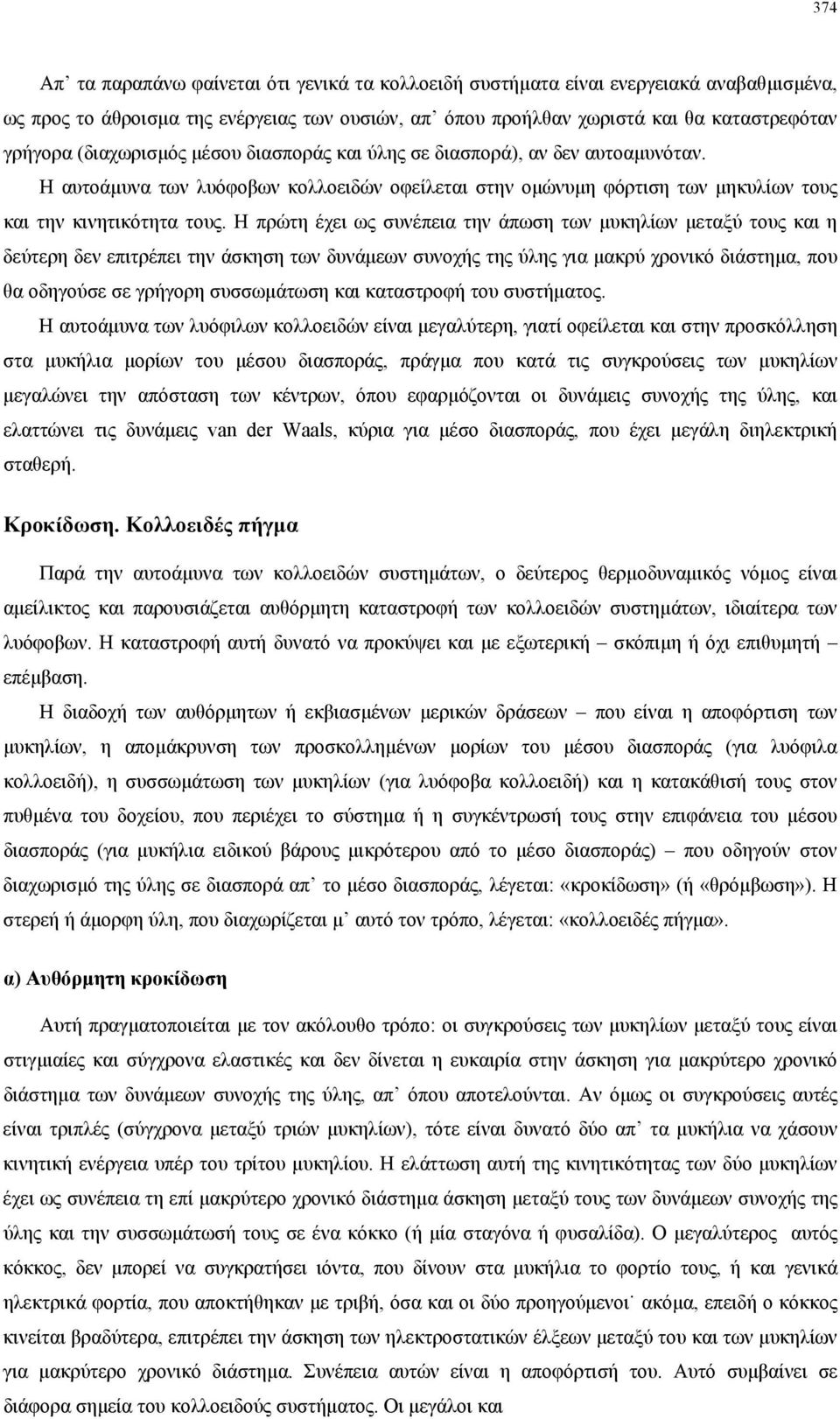 Η πρώτη έχει ως συνέπεια την άπωση των µυκηλίων µεταξύ τους και η δεύτερη δεν επιτρέπει την άσκηση των δυνάµεων συνοχής της ύλης για µακρύ χρονικό διάστηµα, που θα οδηγούσε σε γρήγορη συσσωµάτωση και