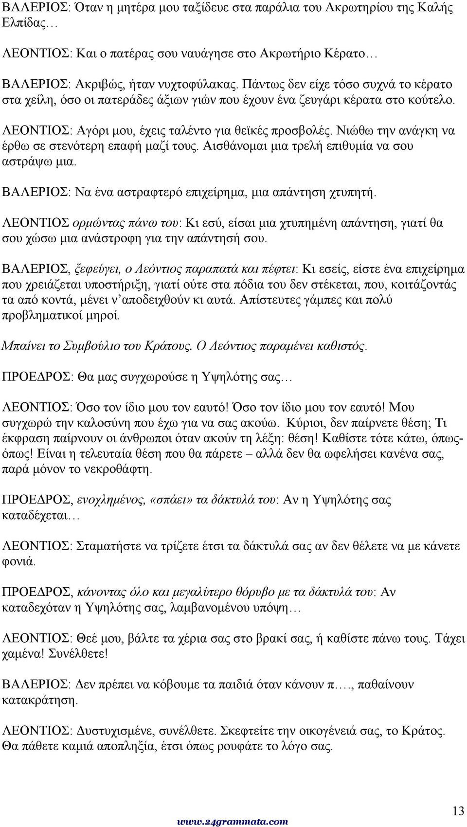 Νιώθω την ανάγκη να έρθω σε στενότερη επαφή μαζί τους. Αισθάνομαι μια τρελή επιθυμία να σου αστράψω μια. ΒΑΛΕΡΙΟΣ: Να ένα αστραφτερό επιχείρημα, μια απάντηση χτυπητή.