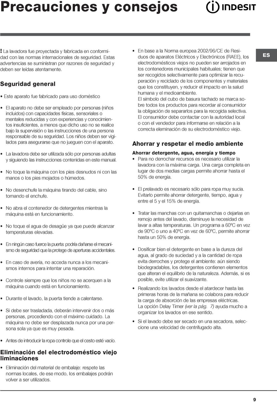 Seguridad general Este aparato fue fabricado para uso doméstico El aparato no debe ser empleado por personas (niños incluidos) con capacidades físicas, sensoriales o mentales reducidas y con