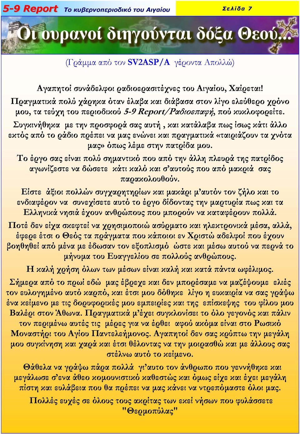 Συγκινήθηκα µε την προσφορά σας αυτή, και κατάλαβα πως ίσως κάτι άλλο εκτός από το ράδιο πρέπει να µας ενώνει και πραγµατικά «ταιριάζουν τα χνότα µας» όπως λέµε στην πατρίδα µου.