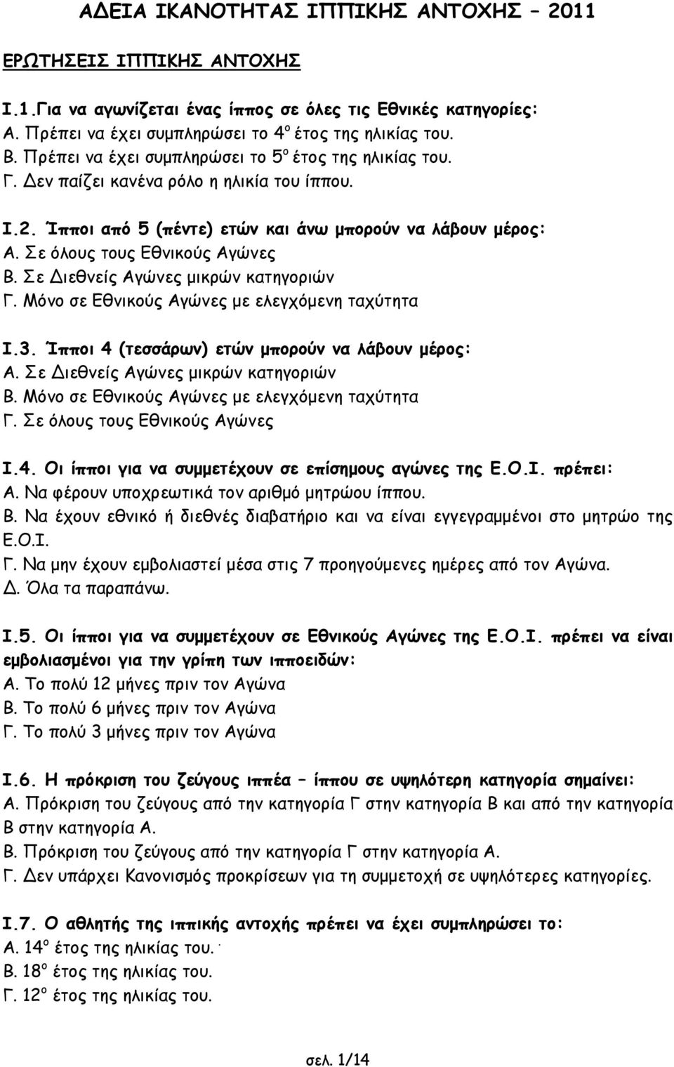 Σε ιεθνείς Αγώνες µικρών κατηγοριών Γ. Μόνο σε Εθνικούς Αγώνες µε ελεγχόµενη ταχύτητα Ι.3. Ίπποι 4 (τεσσάρων) ετών µπορούν να λάβουν µέρος: Α. Σε ιεθνείς Αγώνες µικρών κατηγοριών Β.