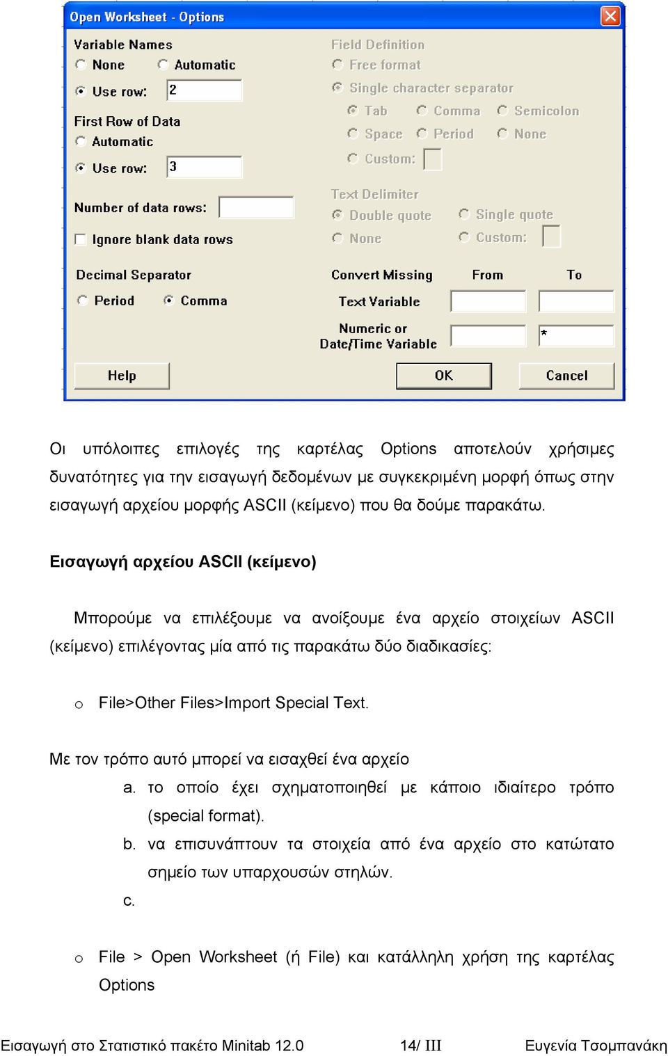 Eισαγωγή αρχείου ASCII (κείµενο) Μπορούµε να επιλέξουµε να ανοίξουµε ένα αρχείο στοιχείων ASCII (κείµενο) επιλέγοντας µία από τις παρακάτω δύο διαδικασίες: o File>Other Files>Import