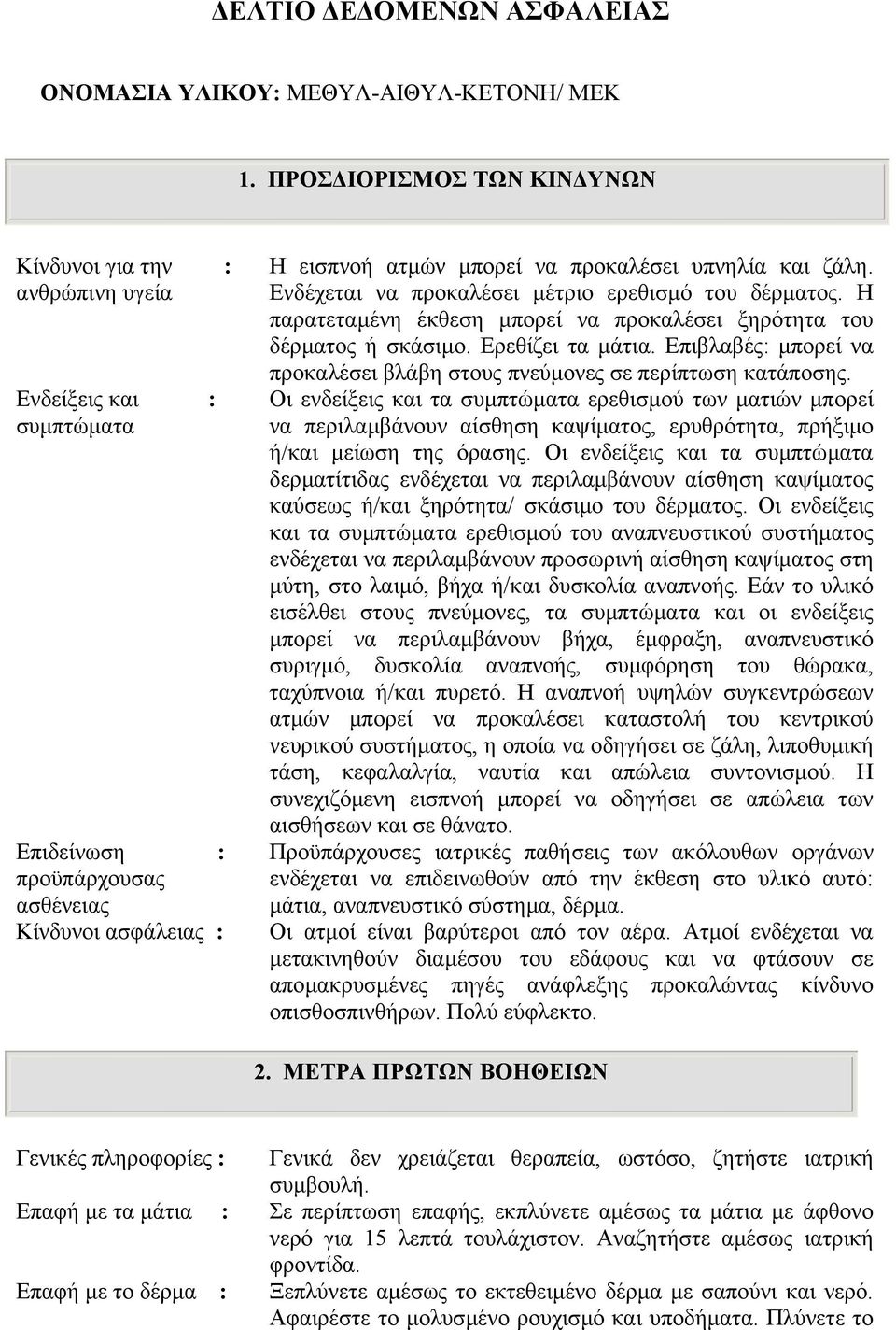 ζάλη. Ενδέχεται να προκαλέσει µέτριο ερεθισµό του δέρµατος. Η παρατεταµένη έκθεση µπορεί να προκαλέσει ξηρότητα του δέρµατος ή σκάσιµο. Ερεθίζει τα µάτια.