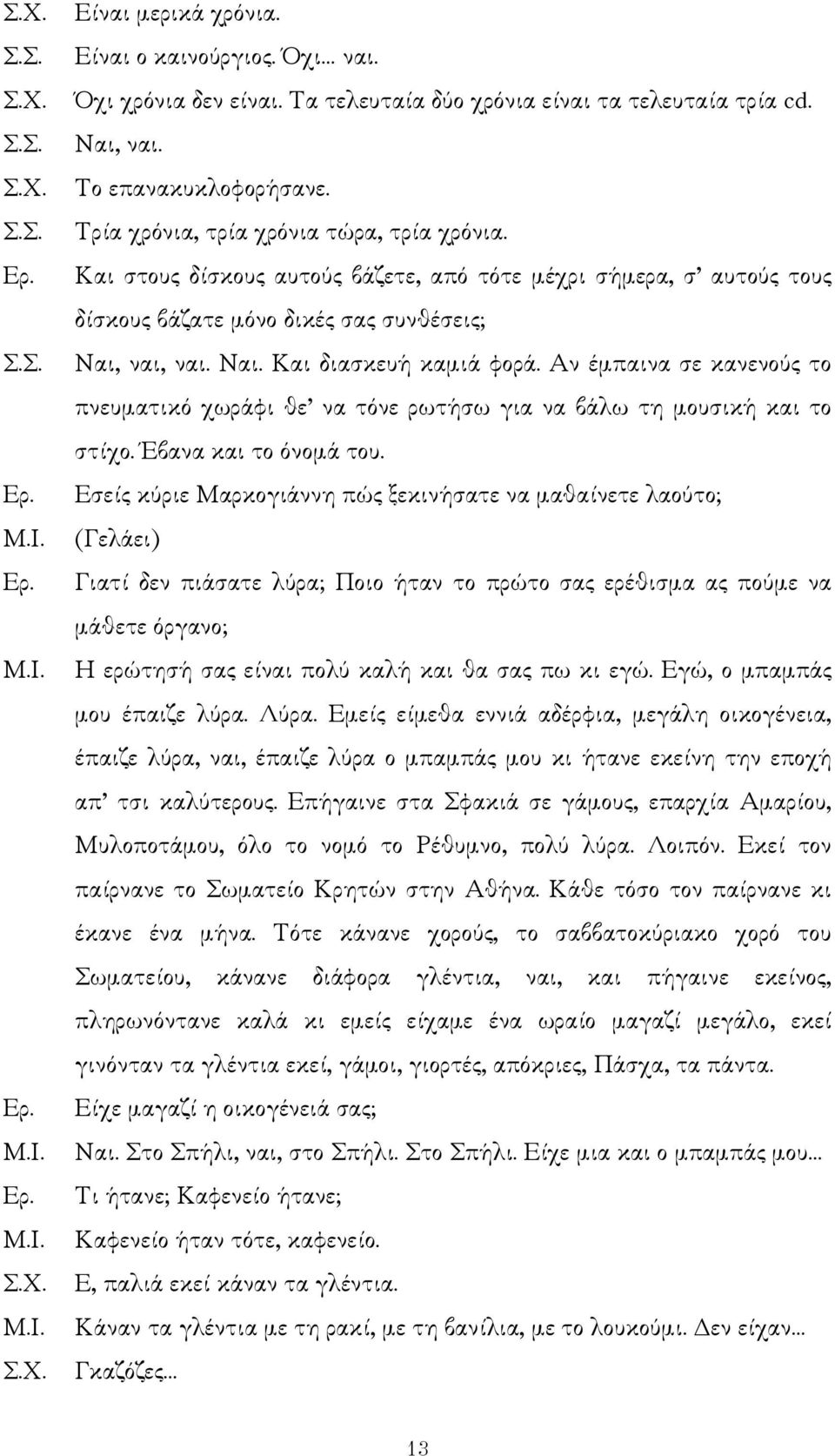 Αν έµπαινα σε κανενούς το πνευµατικό χωράφι θε να τόνε ρωτήσω για να βάλω τη µουσική και το στίχο. Έβανα και το όνοµά του.