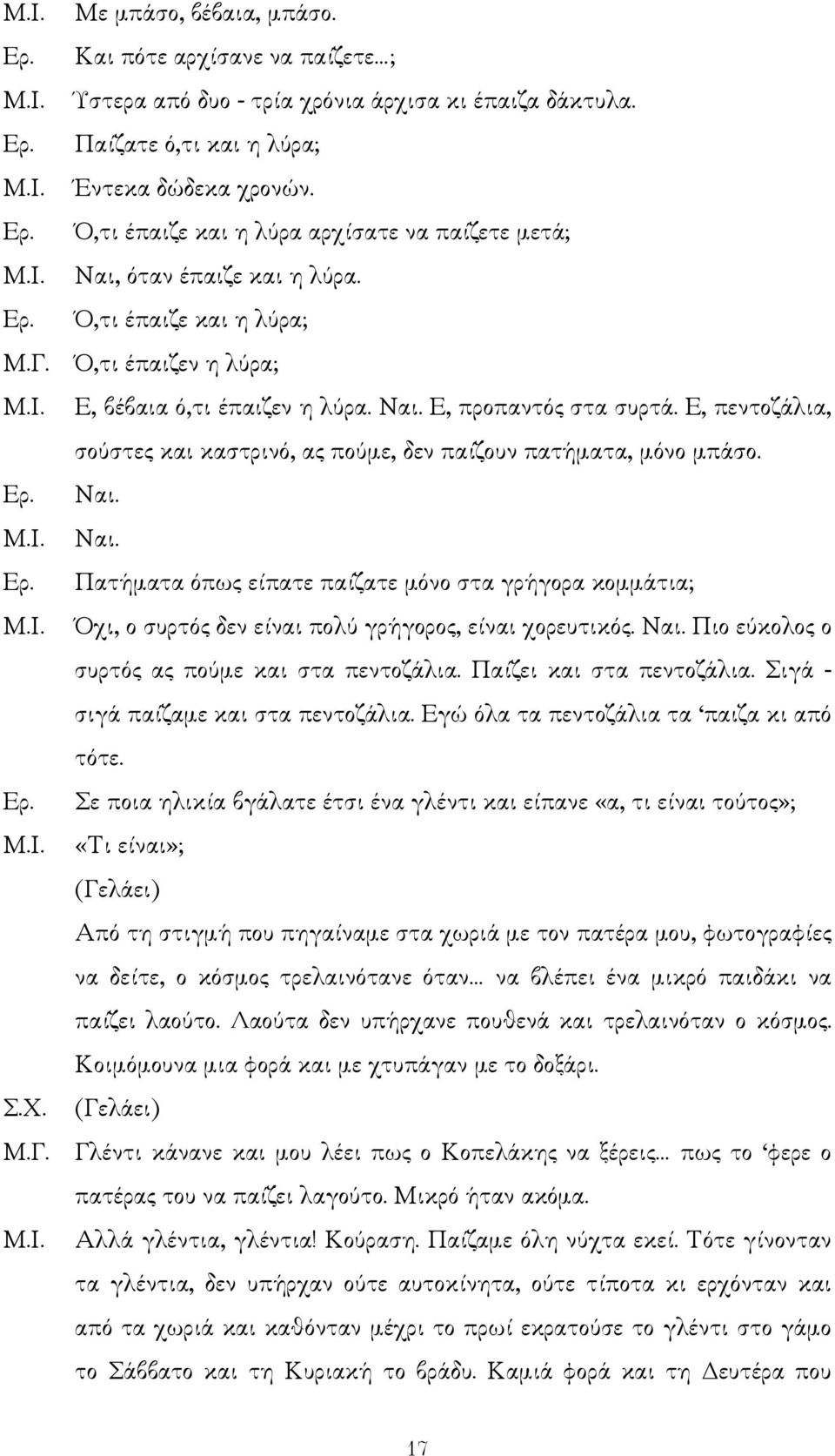 Ε, πεντοζάλια, σούστες και καστρινό, ας πούµε, δεν παίζουν πατήµατα, µόνο µπάσο. Ναι. Ναι. Πατήµατα όπως είπατε παίζατε µόνο στα γρήγορα κοµµάτια; Όχι, ο συρτός δεν είναι πολύ γρήγορος, είναι χορευτικός.